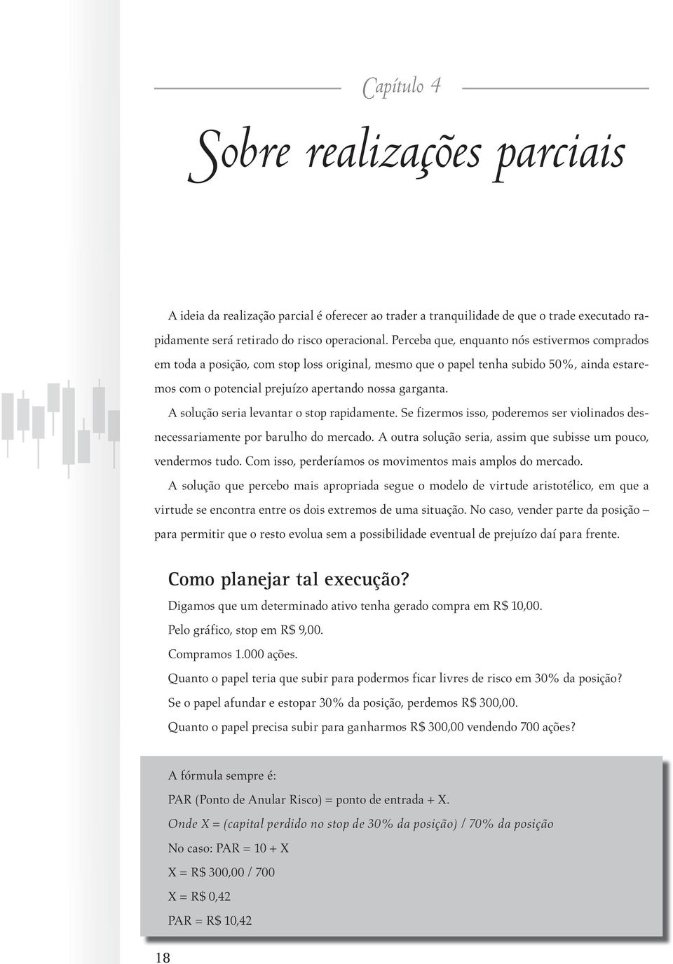 A solução seria levantar o stop rapidamente. Se fizermos isso, poderemos ser violinados desnecessariamente por barulho do mercado. A outra solução seria, assim que subisse um pouco, vendermos tudo.