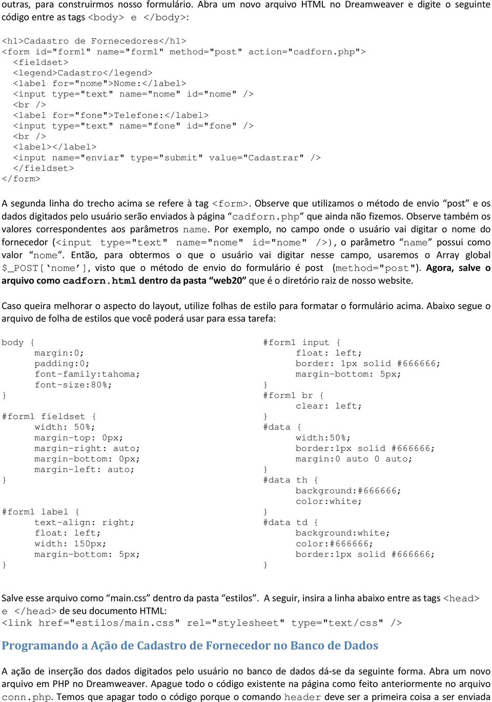 php"> <fieldset> <legend>cadastro</legend> <label for="nome">nome:</label> <input type="text" name="nome" id="nome" /> <br /> <label for="fone">telefone:</label> <input type="text" name="fone"