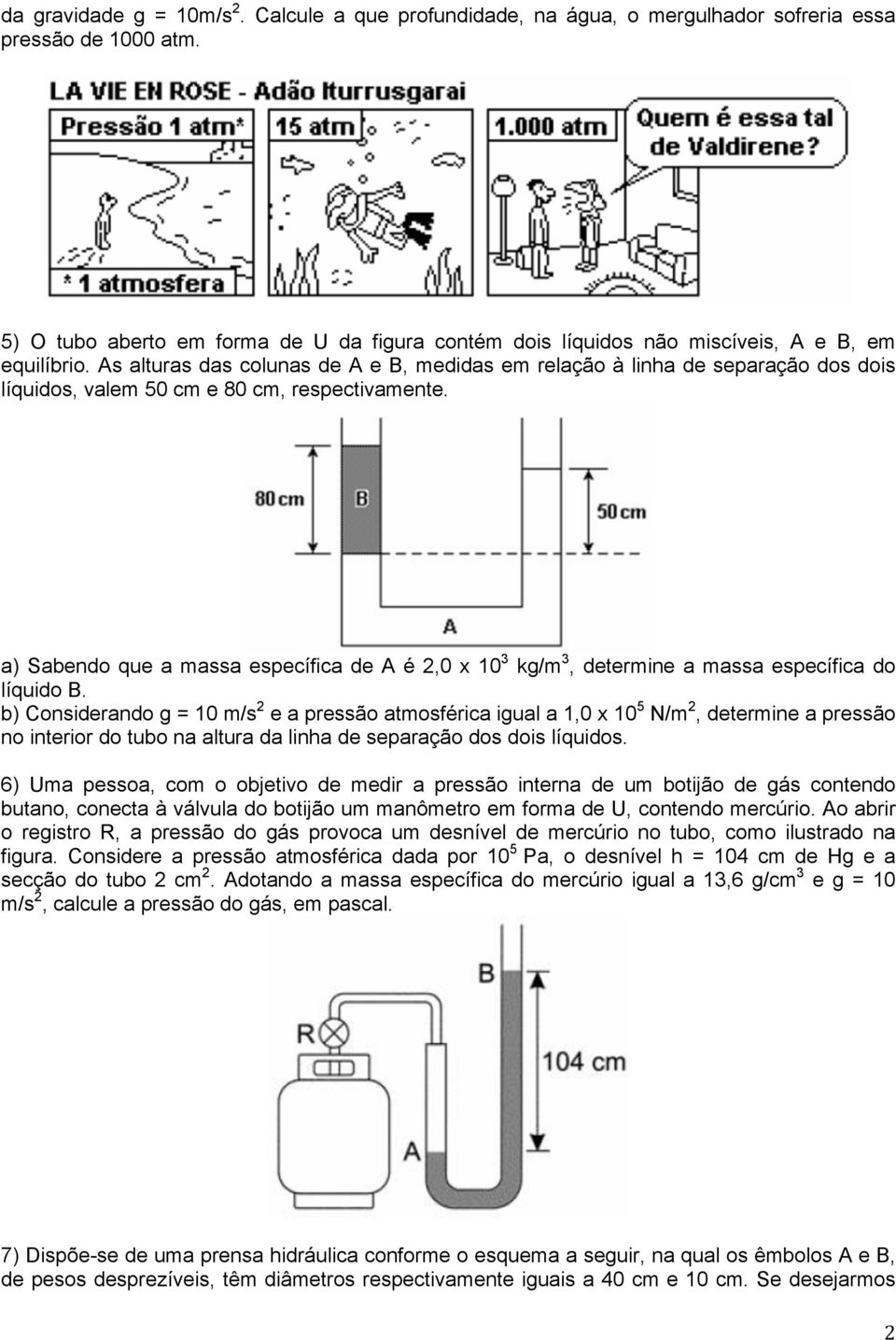 As alturas das colunas de A e B, medidas em relação à linha de separação dos dois líquidos, valem 50 cm e 80 cm, respectivamente.