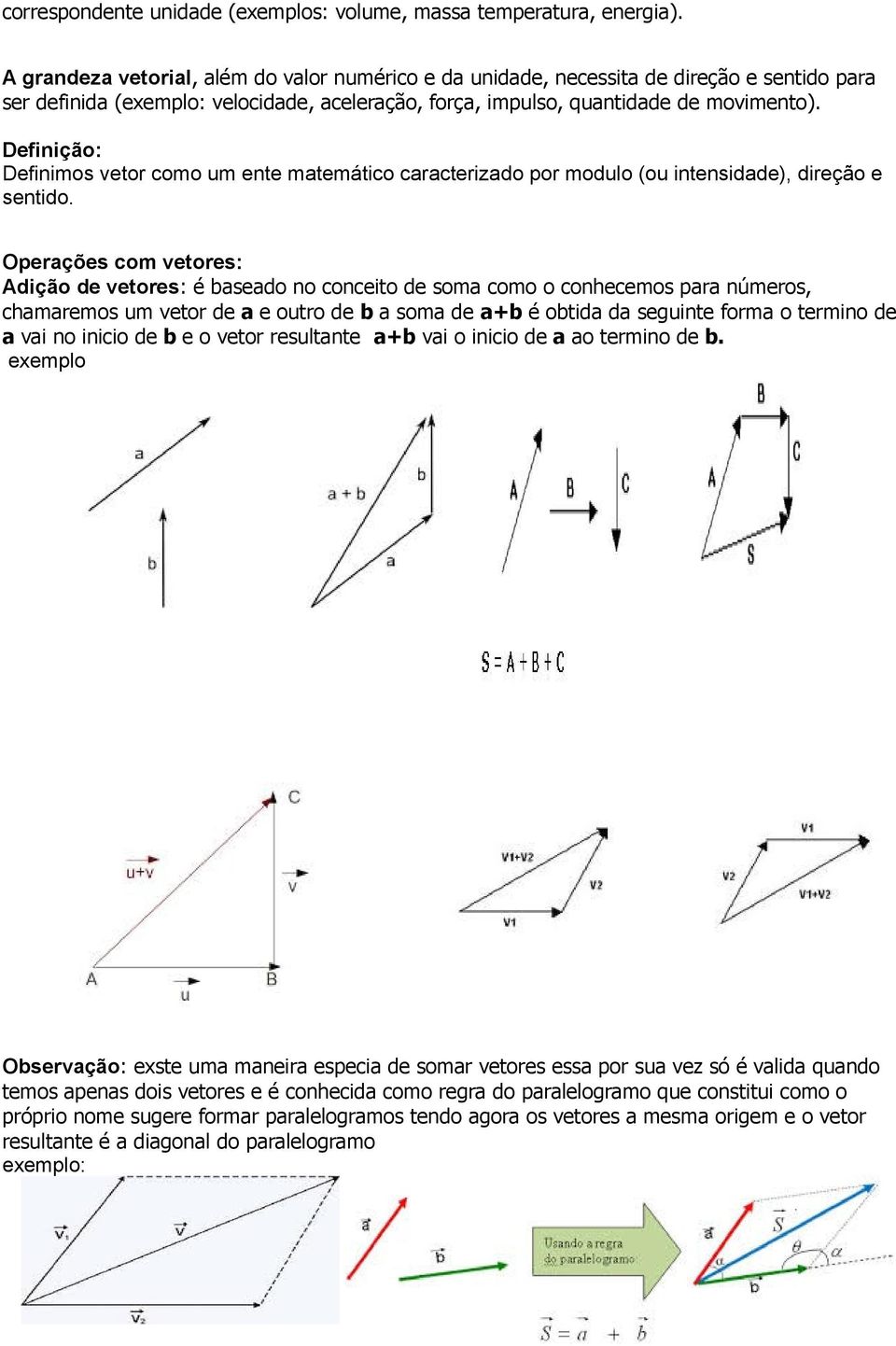 Definição: Definimos vetor como um ente matemático caracterizado por modulo (ou intensidade), direção e sentido.