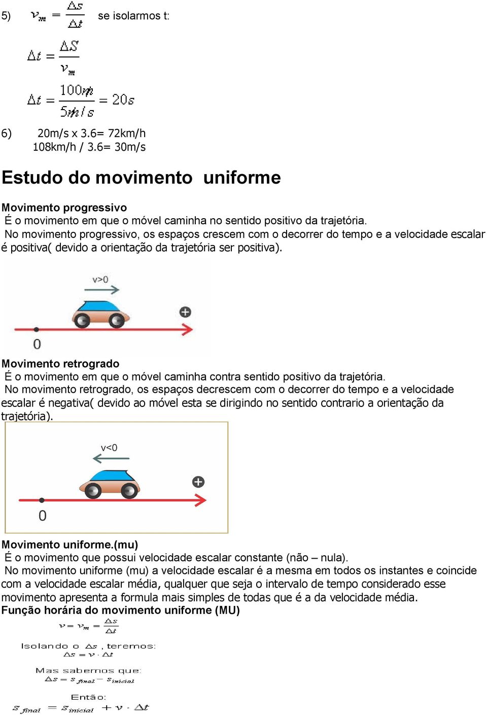 Movimento retrogrado É o movimento em que o móvel caminha contra sentido positivo da trajetória.