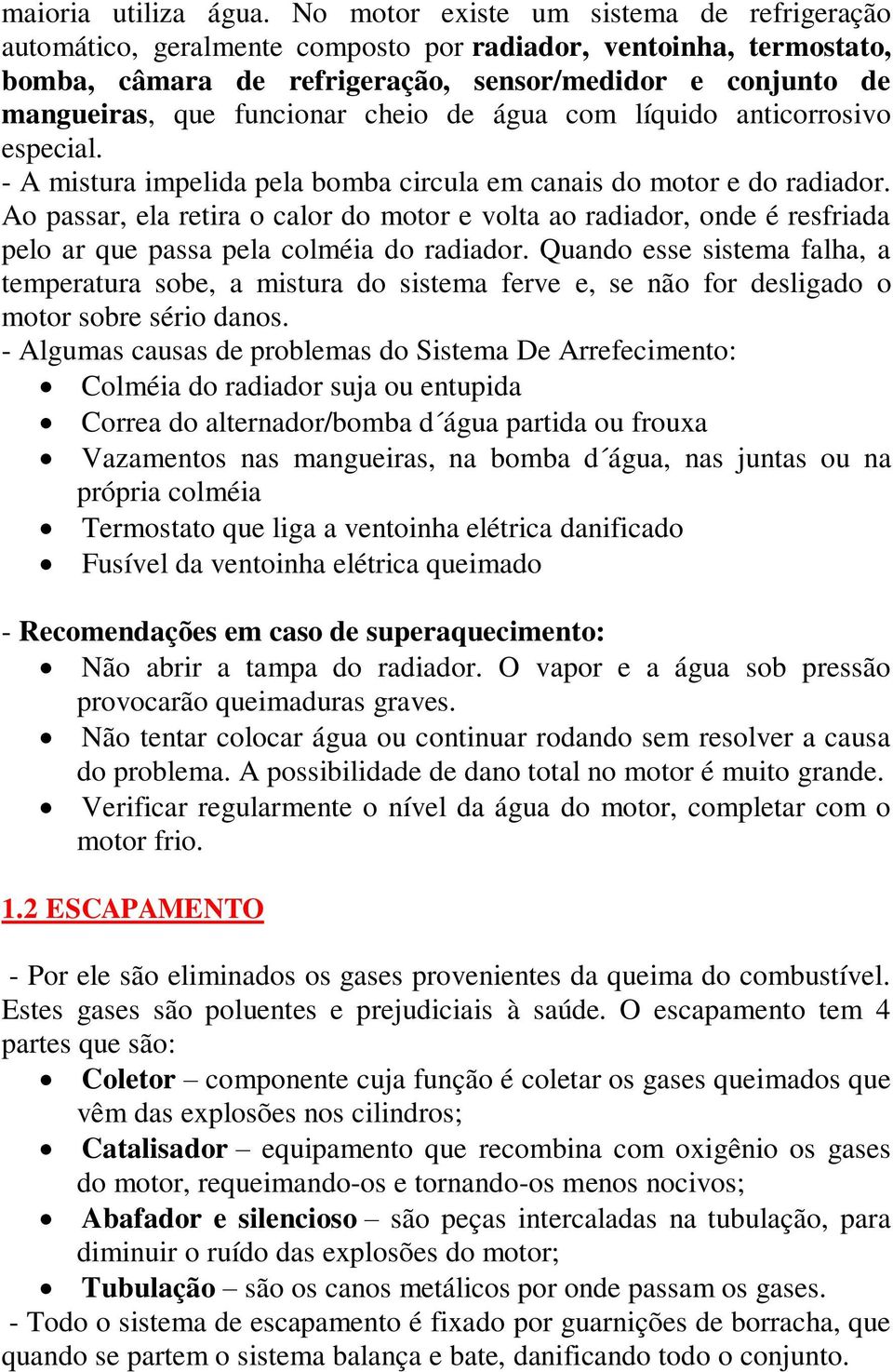 cheio de água com líquido anticorrosivo especial. - A mistura impelida pela bomba circula em canais do motor e do radiador.