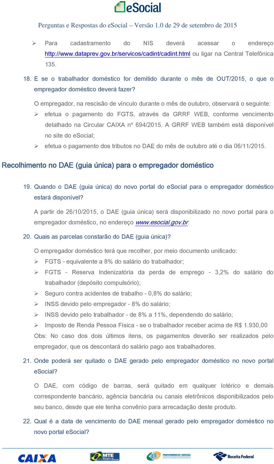 O empregador, na rescisão de vínculo durante o mês de outubro, observará o seguinte: efetua o pagamento do FGTS, através da GRRF WEB, conforme vencimento detalhado na Circular CAIXA nº 694/2015.