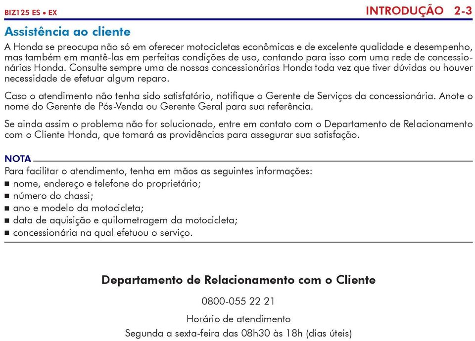 Caso o atendimento não tenha sido satisfatório, notifique o Gerente de Serviços da concessionária. Anote o nome do Gerente de Pós-Venda ou Gerente Geral para sua referência.