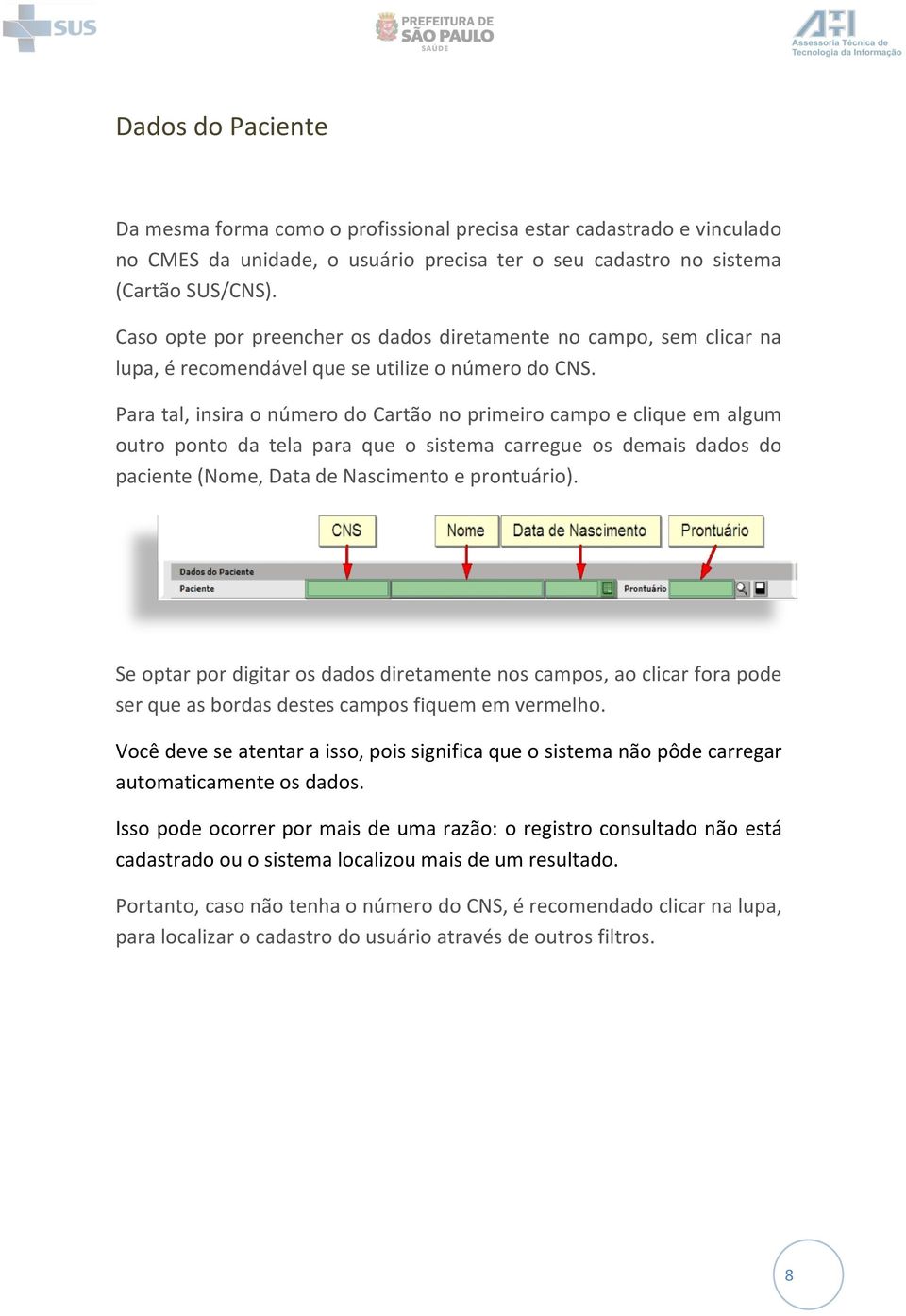 Para tal, insira o número do Cartão no primeiro campo e clique em algum outro ponto da tela para que o sistema carregue os demais dados do paciente (Nome, Data de Nascimento e prontuário).