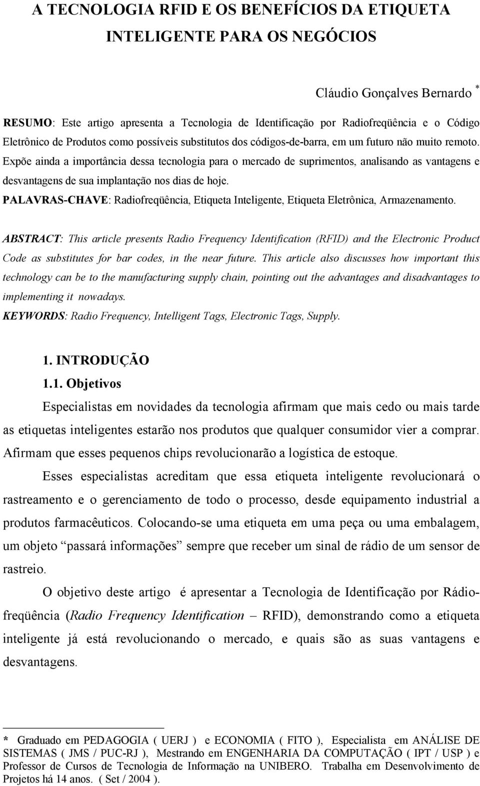 Expõe ainda a importância dessa tecnologia para o mercado de suprimentos, analisando as vantagens e desvantagens de sua implantação nos dias de hoje.