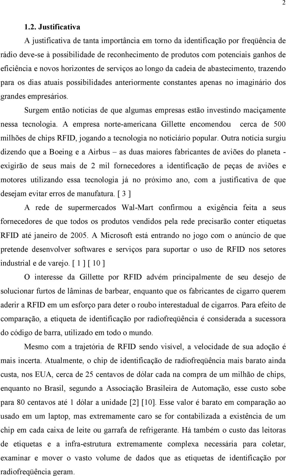 Surgem então notícias de que algumas empresas estão investindo maciçamente nessa tecnologia.