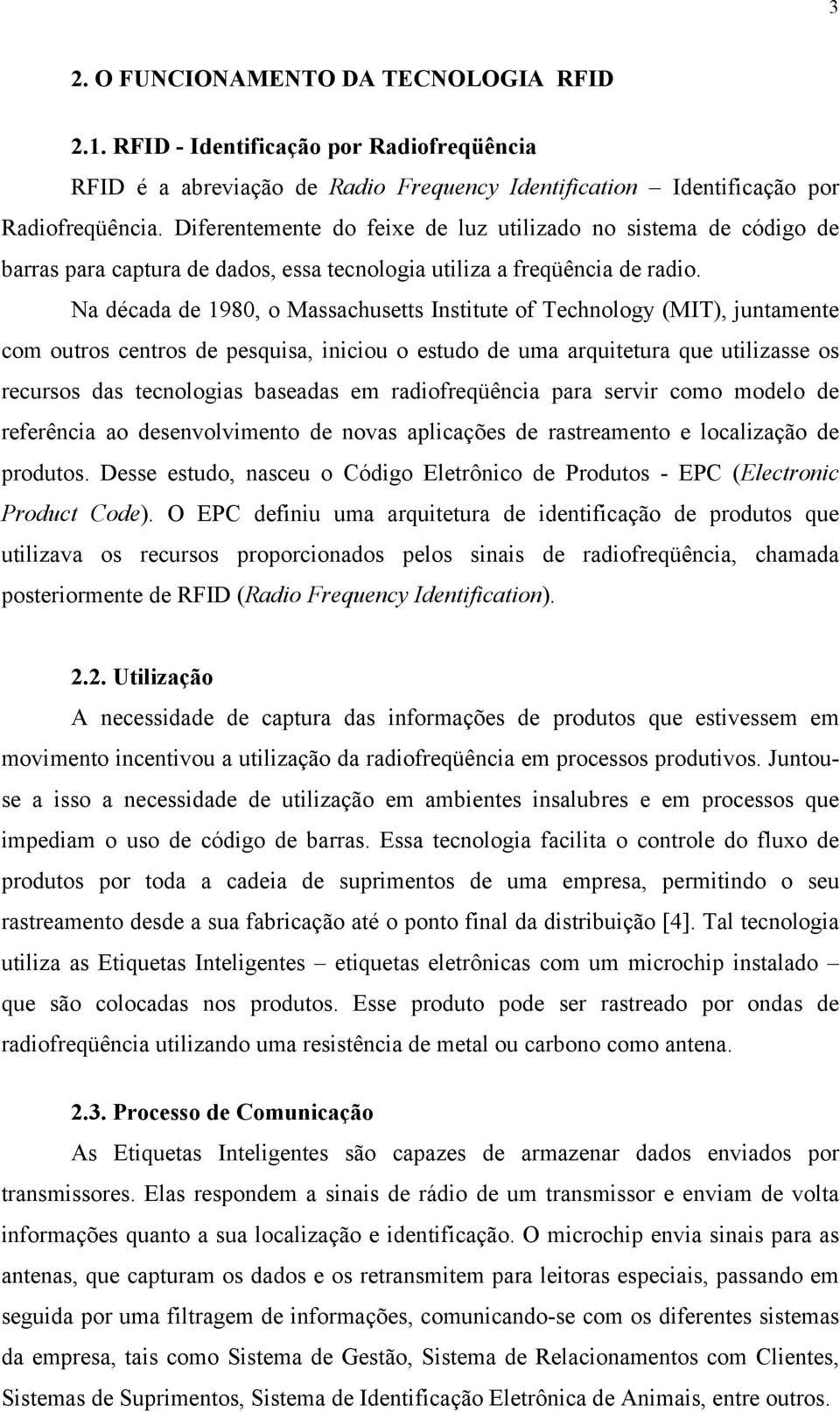 Na década de 1980, o Massachusetts Institute of Technology (MIT), juntamente com outros centros de pesquisa, iniciou o estudo de uma arquitetura que utilizasse os recursos das tecnologias baseadas em