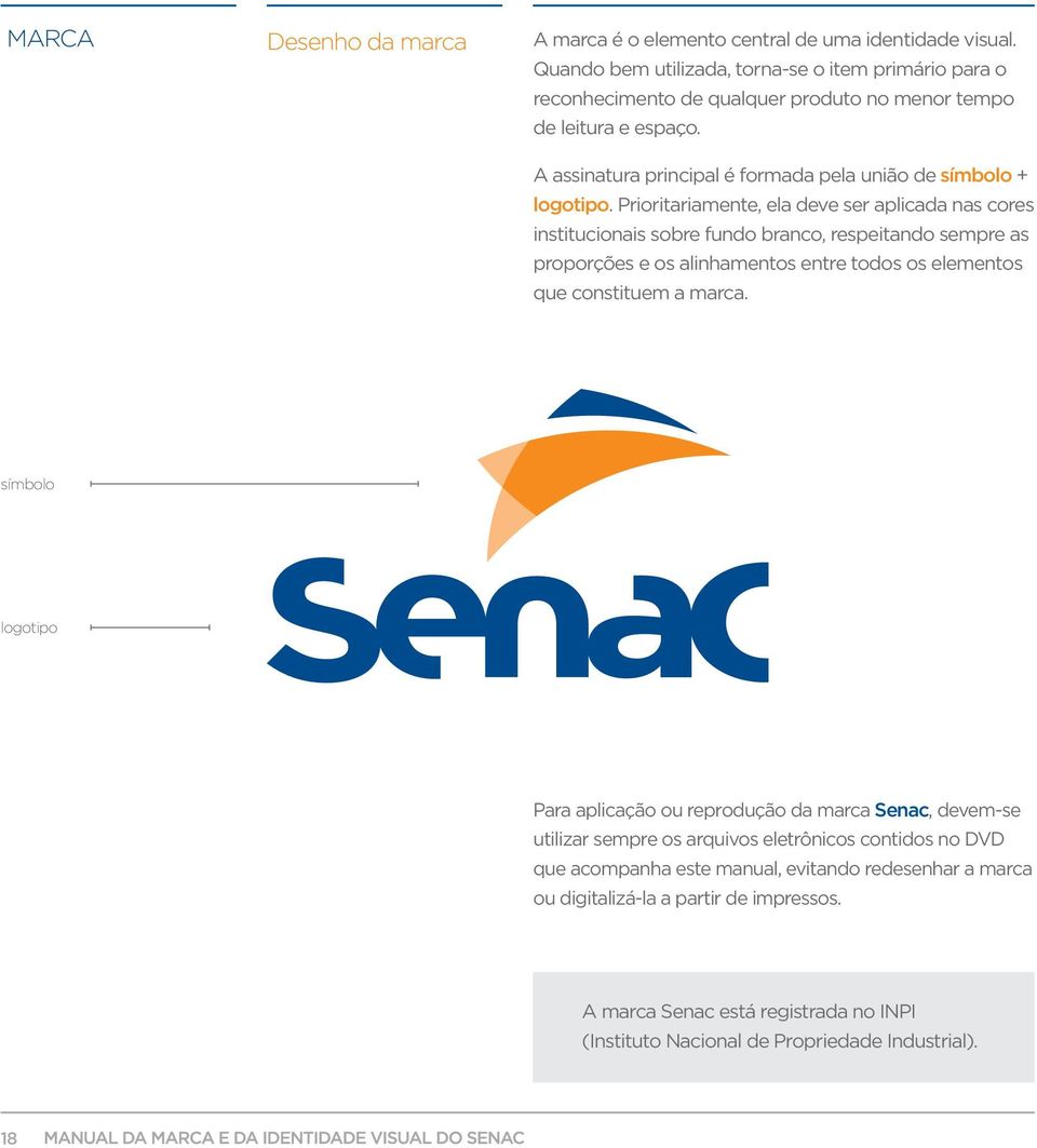 Prioritariamente, ela deve ser aplicada nas cores institucionais sobre fundo branco, respeitando sempre as proporções e os alinhamentos entre todos os elementos que constituem a marca.