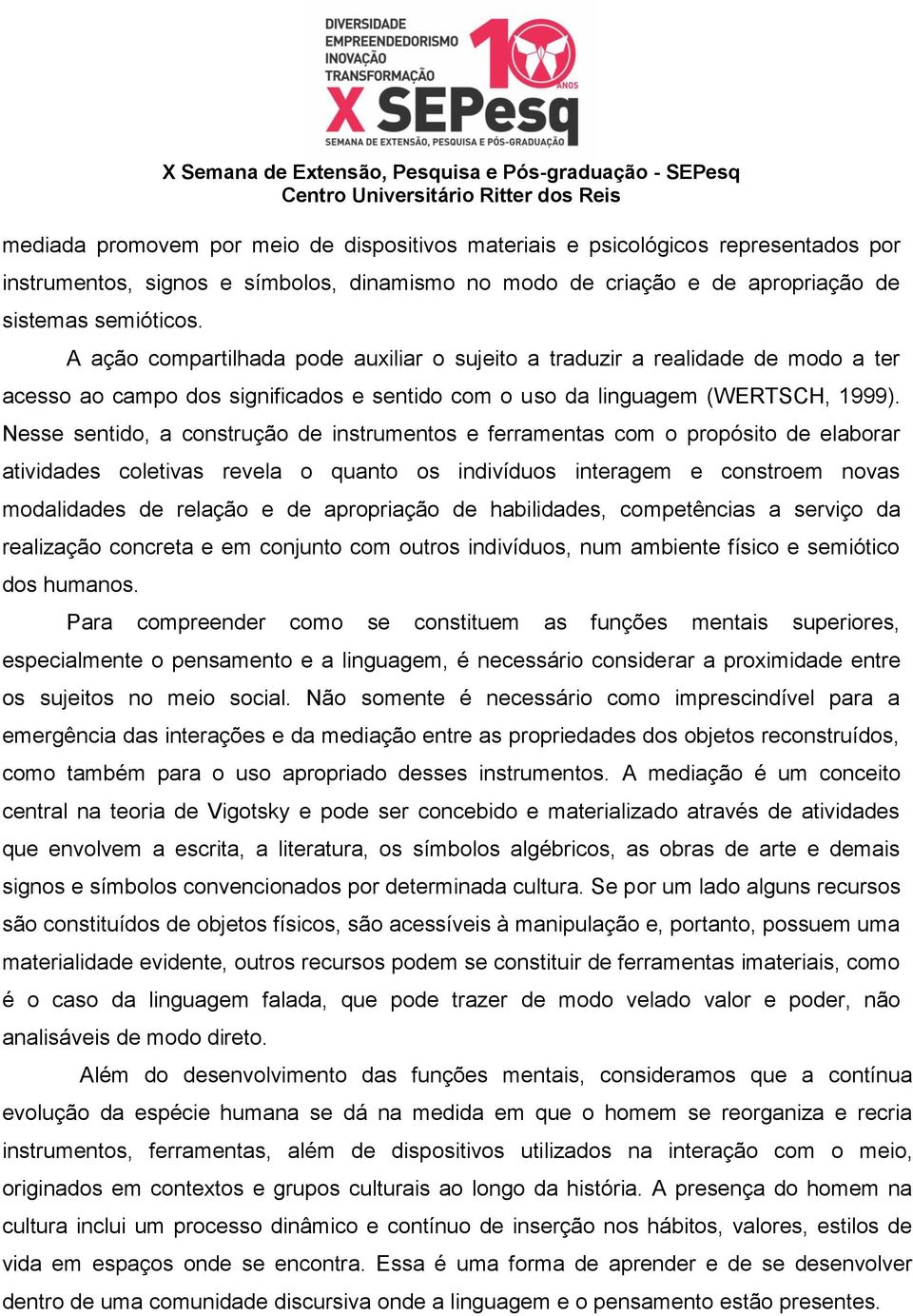 Nesse sentido, a construção de instrumentos e ferramentas com o propósito de elaborar atividades coletivas revela o quanto os indivíduos interagem e constroem novas modalidades de relação e de