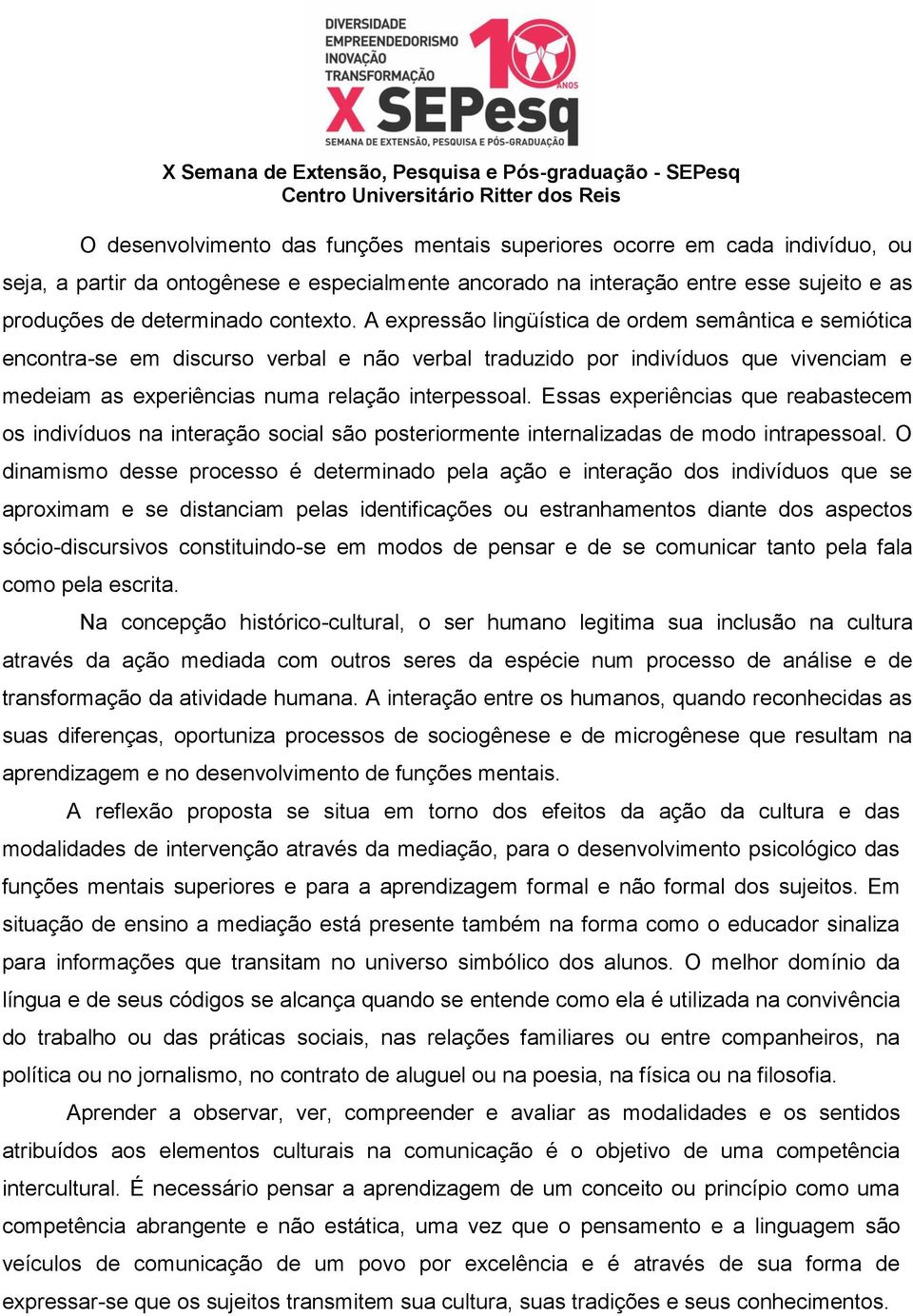 Essas experiências que reabastecem os indivíduos na interação social são posteriormente internalizadas de modo intrapessoal.