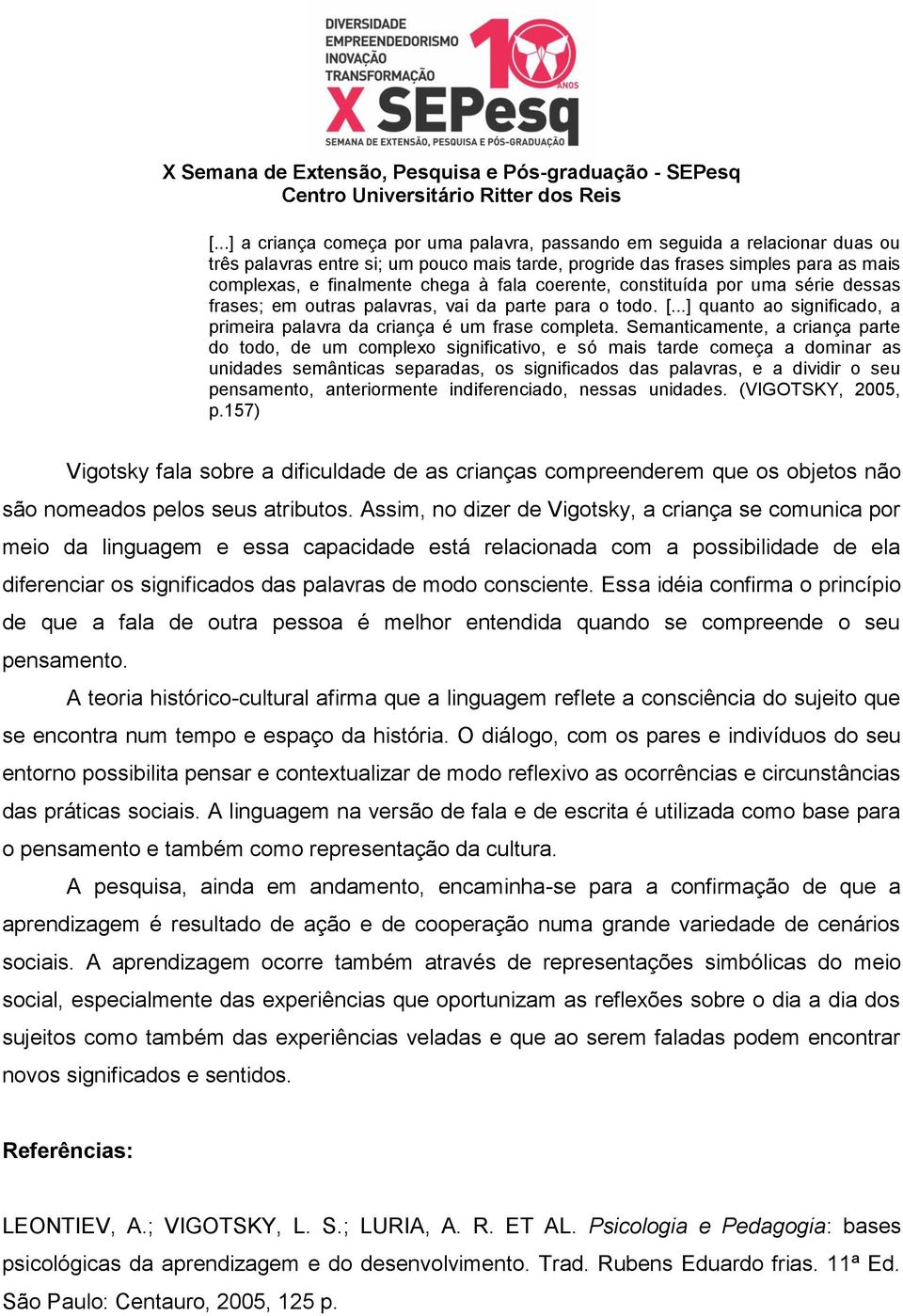 Semanticamente, a criança parte do todo, de um complexo significativo, e só mais tarde começa a dominar as unidades semânticas separadas, os significados das palavras, e a dividir o seu pensamento,