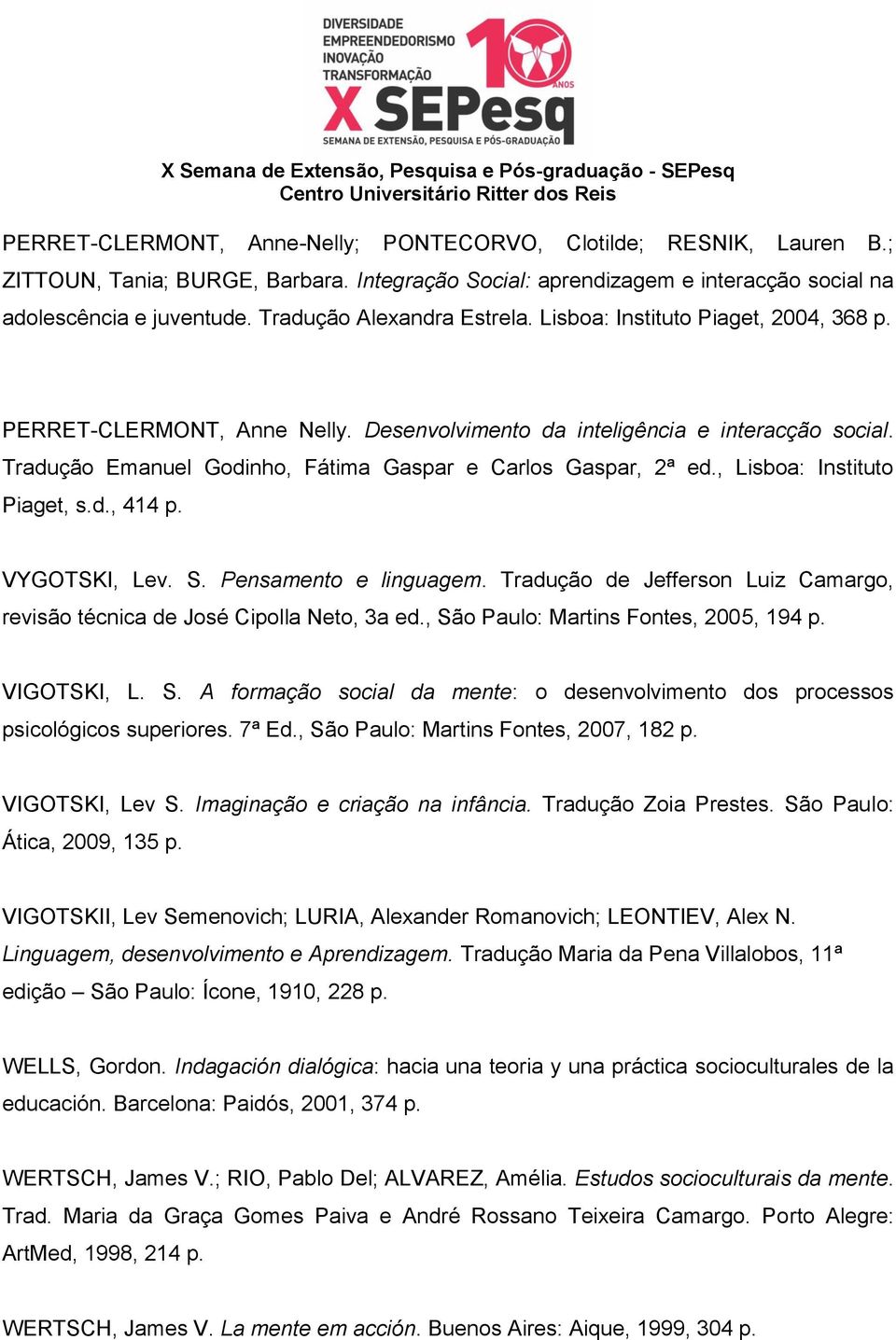 Tradução Emanuel Godinho, Fátima Gaspar e Carlos Gaspar, 2ª ed., Lisboa: Instituto Piaget, s.d., 414 p. VYGOTSKI, Lev. S. Pensamento e linguagem.