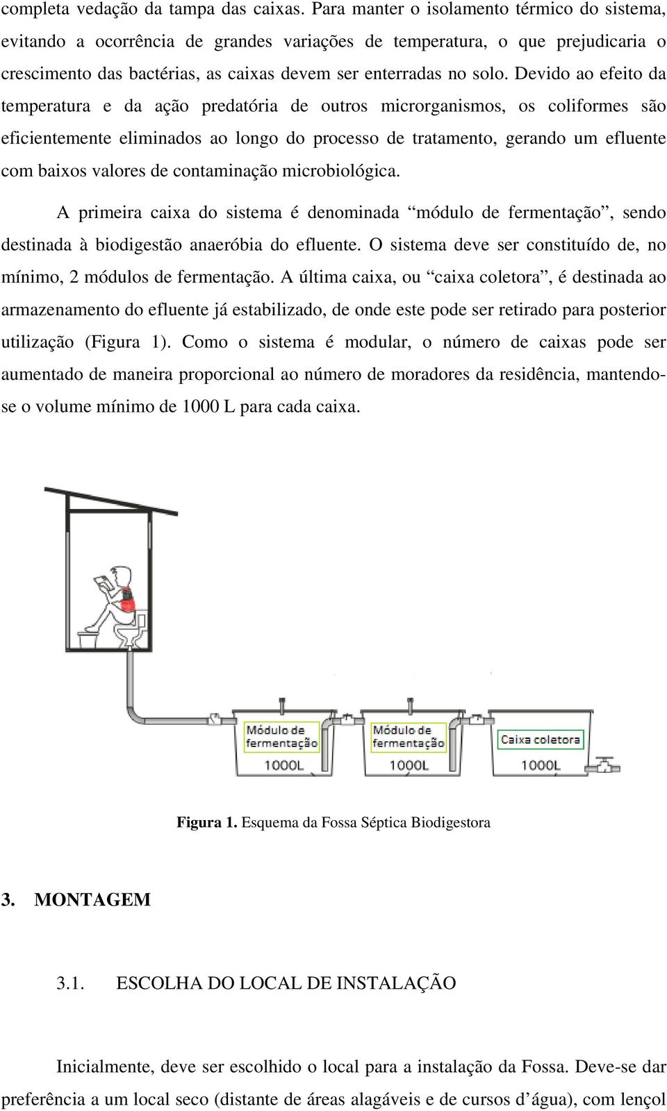 Devido ao efeito da temperatura e da ação predatória de outros microrganismos, os coliformes são eficientemente eliminados ao longo do processo de tratamento, gerando um efluente com baixos valores