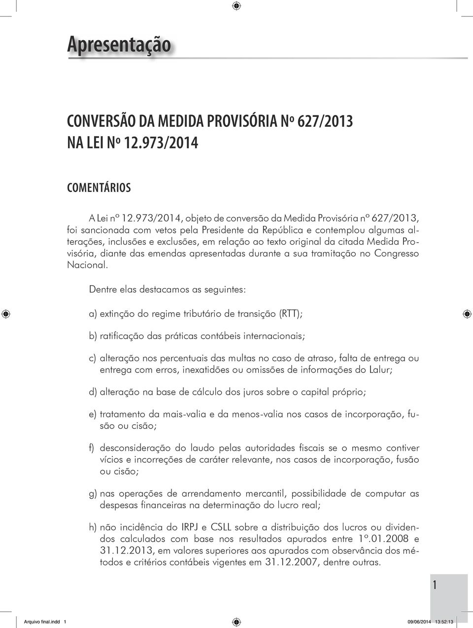 original da citada Medida Provisória, diante das emendas apresentadas durante a sua tramitação no Congresso Nacional.