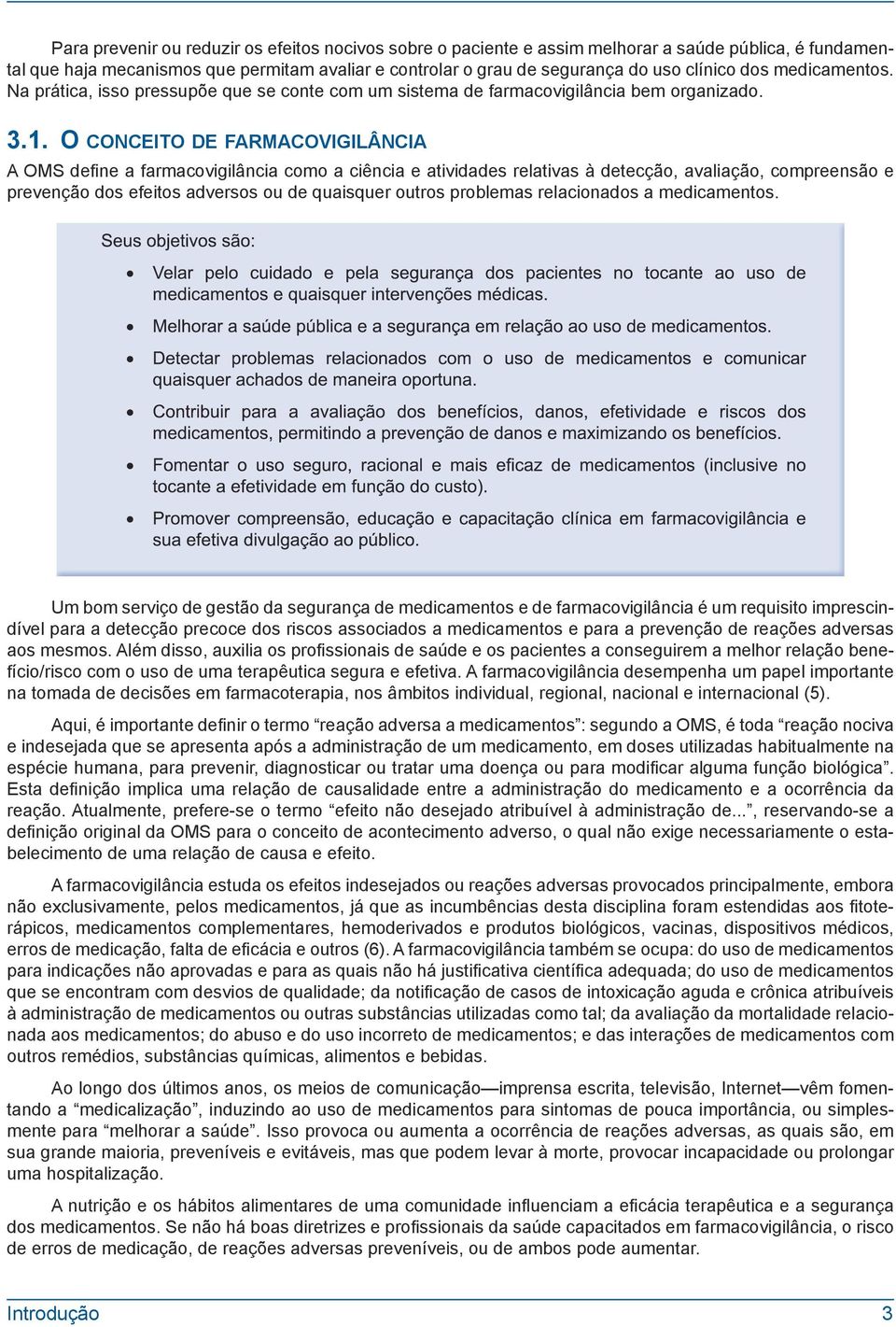 O conceito de farmacovigilância A OMS define a farmacovigilância como a ciência e atividades relativas à detecção, avaliação, compreensão e prevenção dos efeitos adversos ou de quaisquer outros