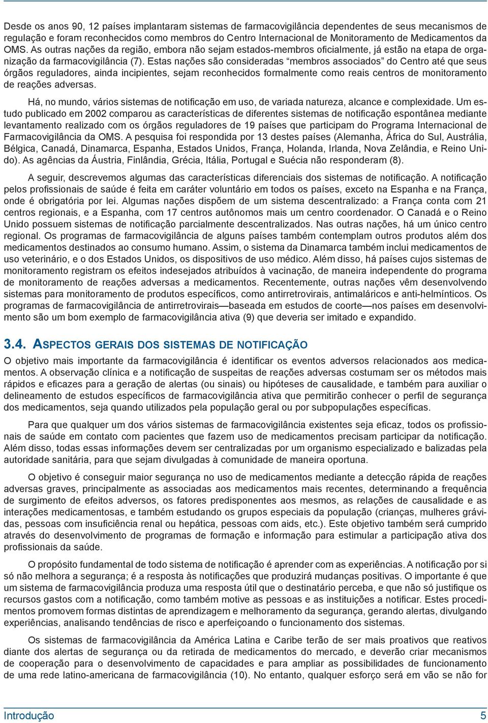 Estas nações são consideradas membros associados do Centro até que seus órgãos reguladores, ainda incipientes, sejam reconhecidos formalmente como reais centros de monitoramento de reações adversas.