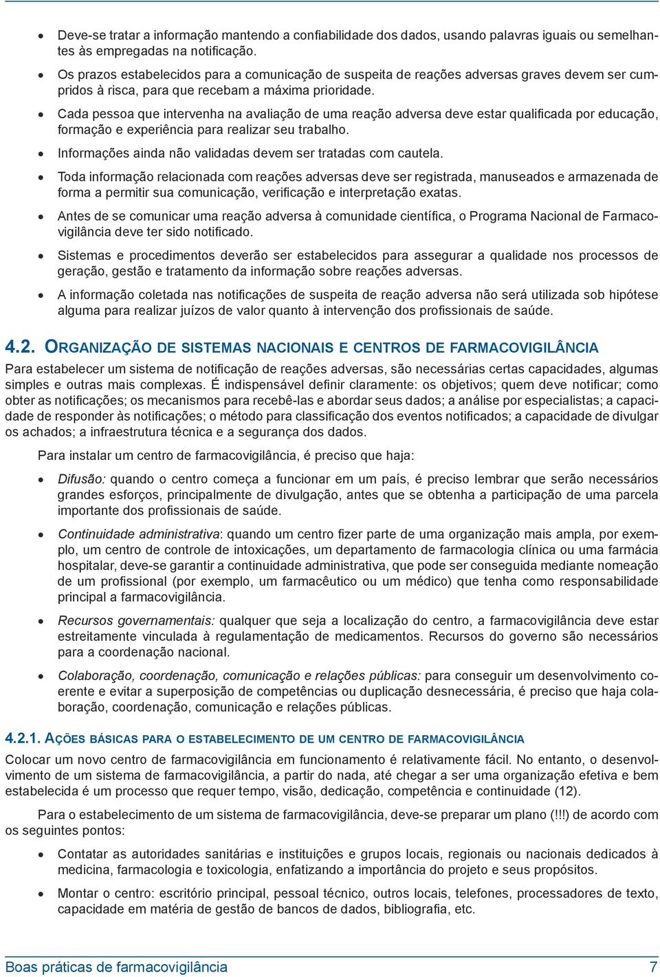 Cada pessoa que intervenha na avaliação de uma reação adversa deve estar qualificada por educação, formação e experiência para realizar seu trabalho.