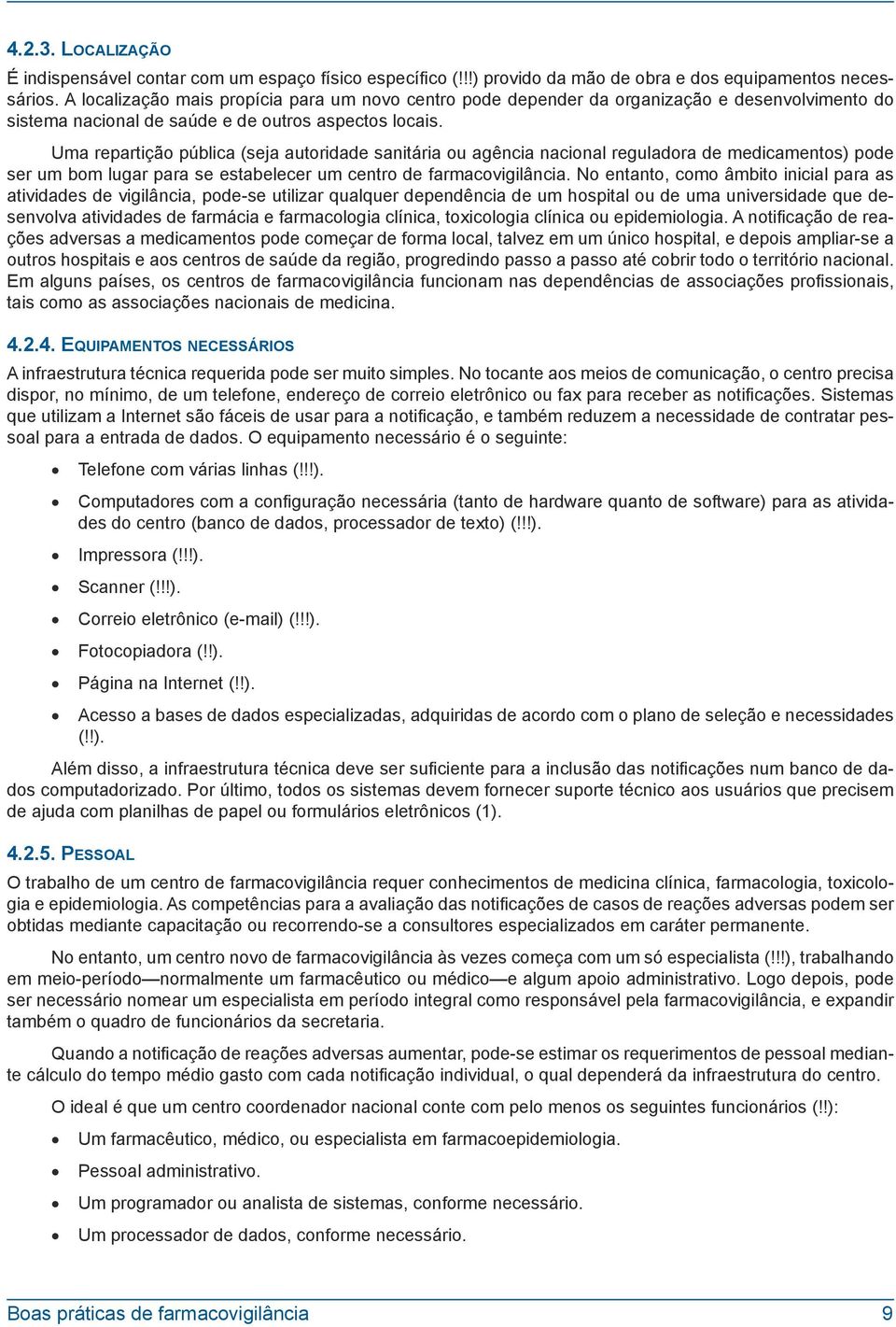 Uma repartição pública (seja autoridade sanitária ou agência nacional reguladora de medicamentos) pode ser um bom lugar para se estabelecer um centro de farmacovigilância.