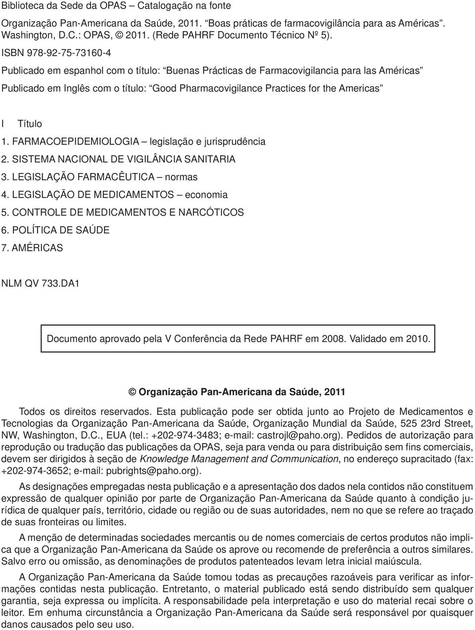 ISBN 978-92-75-73160-4 Publicado em espanhol com o título: Buenas Prácticas de Farmacovigilancia para las Américas Publicado em Inglês com o título: Good Pharmacovigilance Practices for the Americas