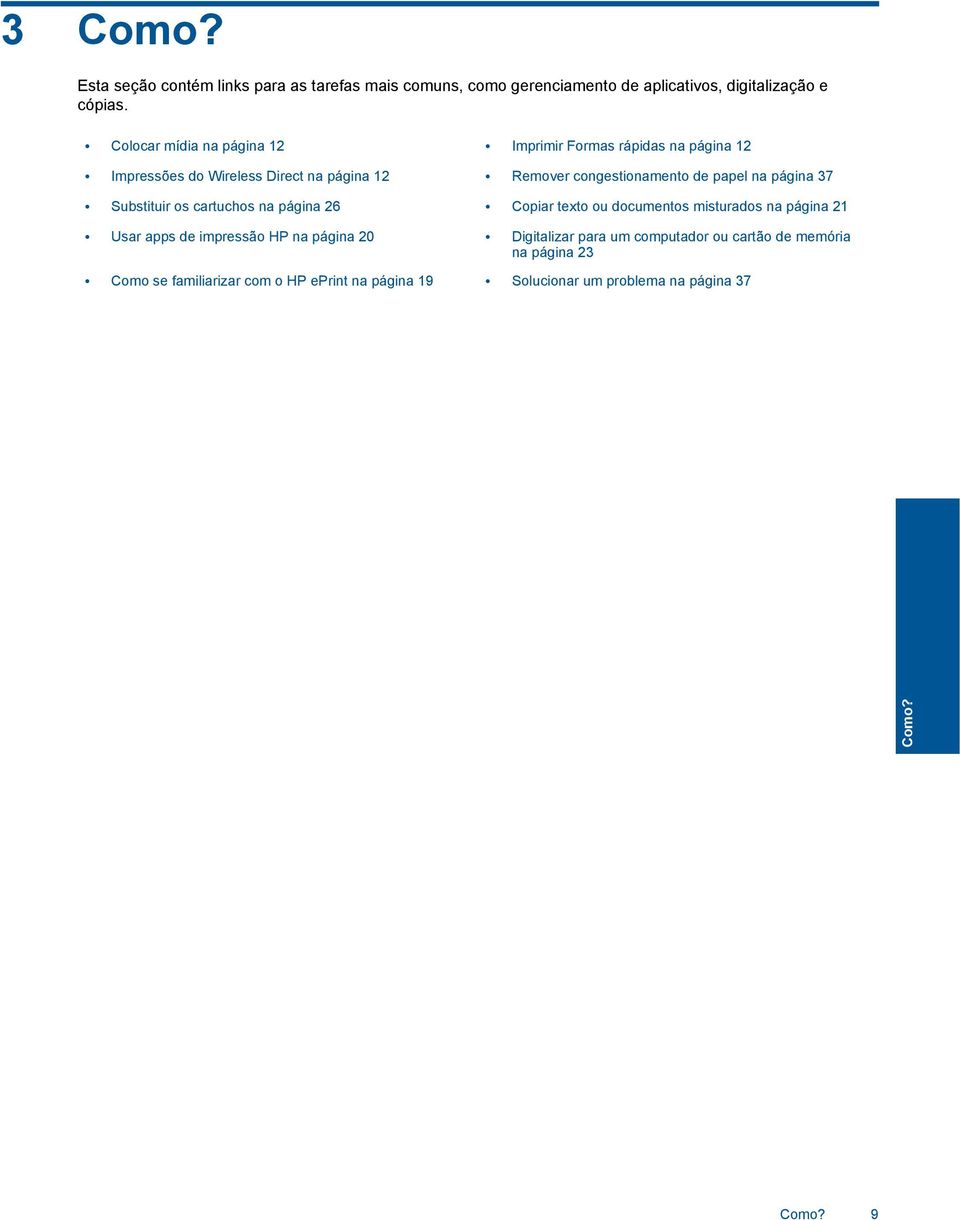 na página 37 Substituir os cartuchos na página 26 Copiar texto ou documentos misturados na página 21 Usar apps de impressão HP na página 20