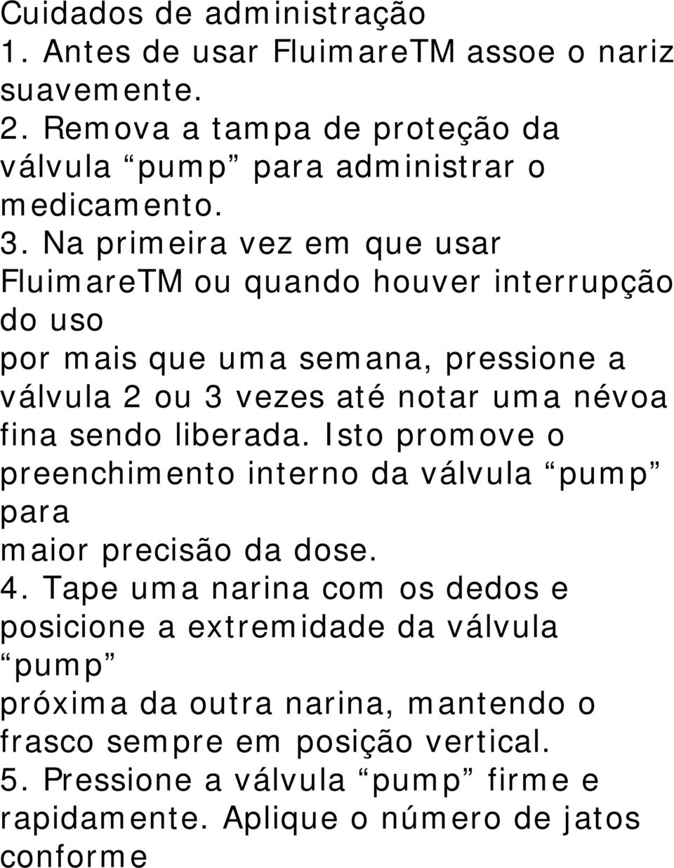 sendo liberada. Isto promove o preenchimento interno da válvula pump para maior precisão da dose. 4.