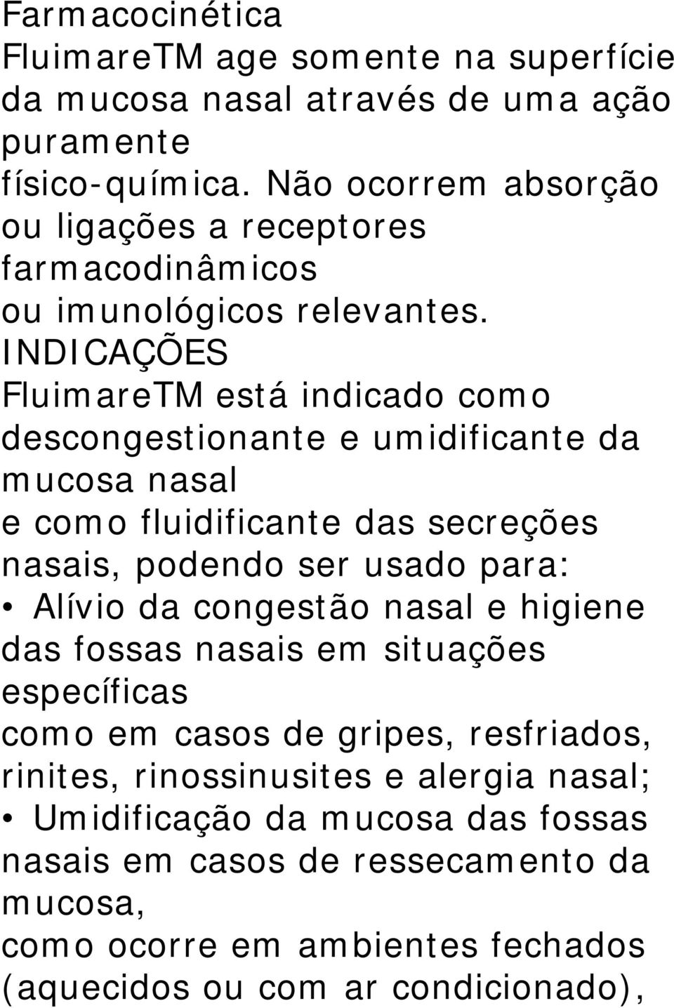 INDICAÇÕES FluimareTM está indicado como descongestionante e umidificante da mucosa nasal e como fluidificante das secreções nasais, podendo ser usado para: Alívio da