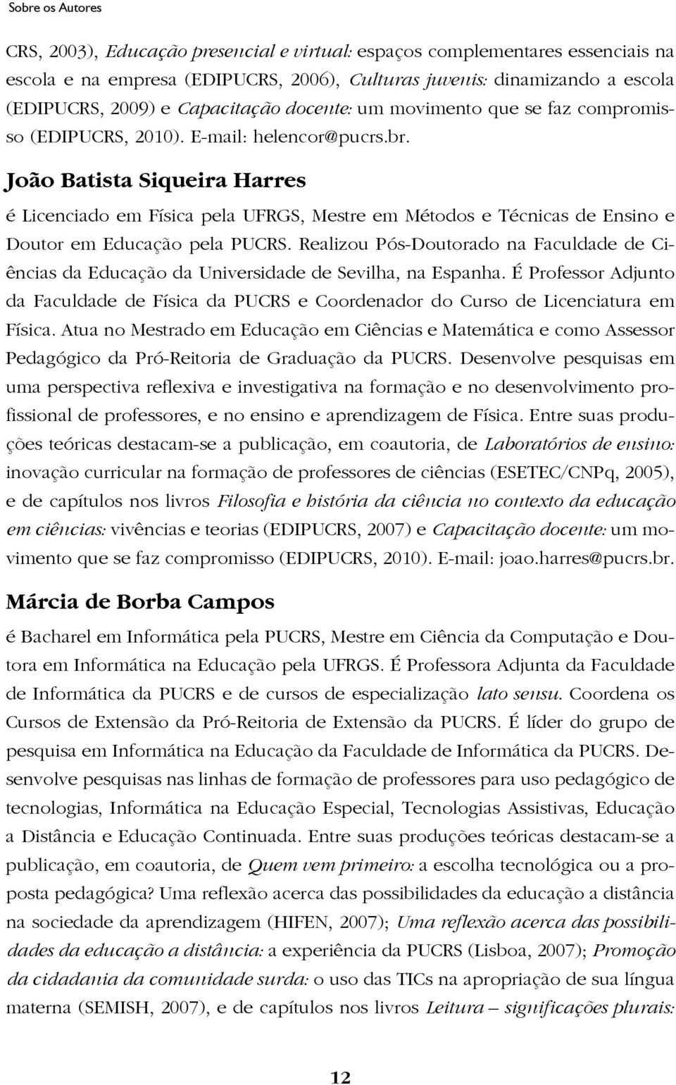 João Batista Siqueira Harres é Licenciado em Física pela UFRGS, Mestre em Métodos e Técnicas de Ensino e Doutor em Educação pela PUCRS.