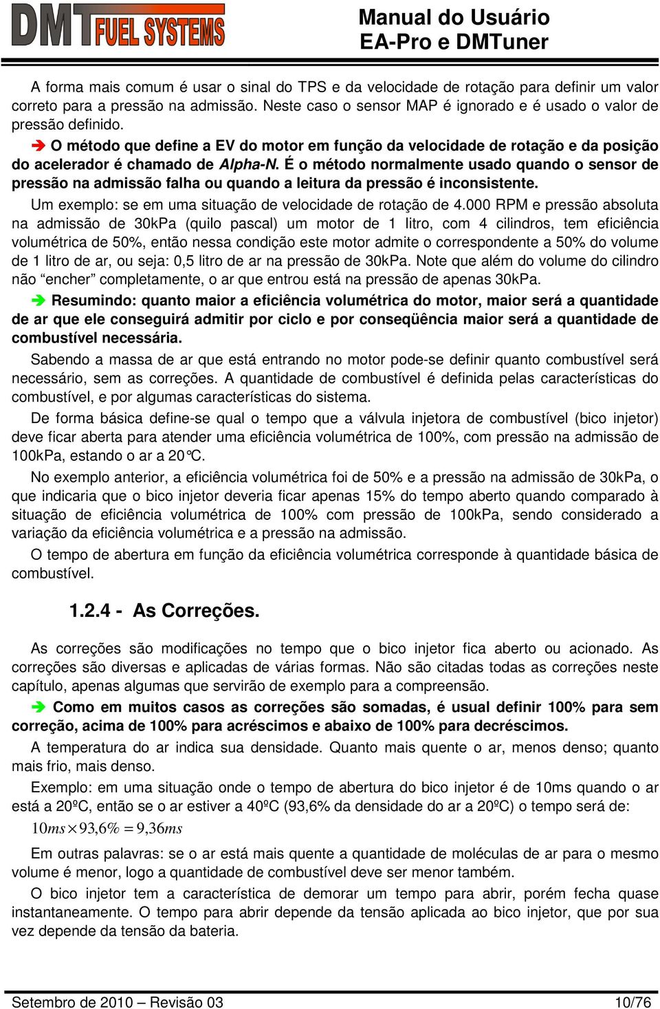 É o método normalmente usado quando o sensor de pressão na admissão falha ou quando a leitura da pressão é inconsistente. Um exemplo: se em uma situação de velocidade de rotação de 4.