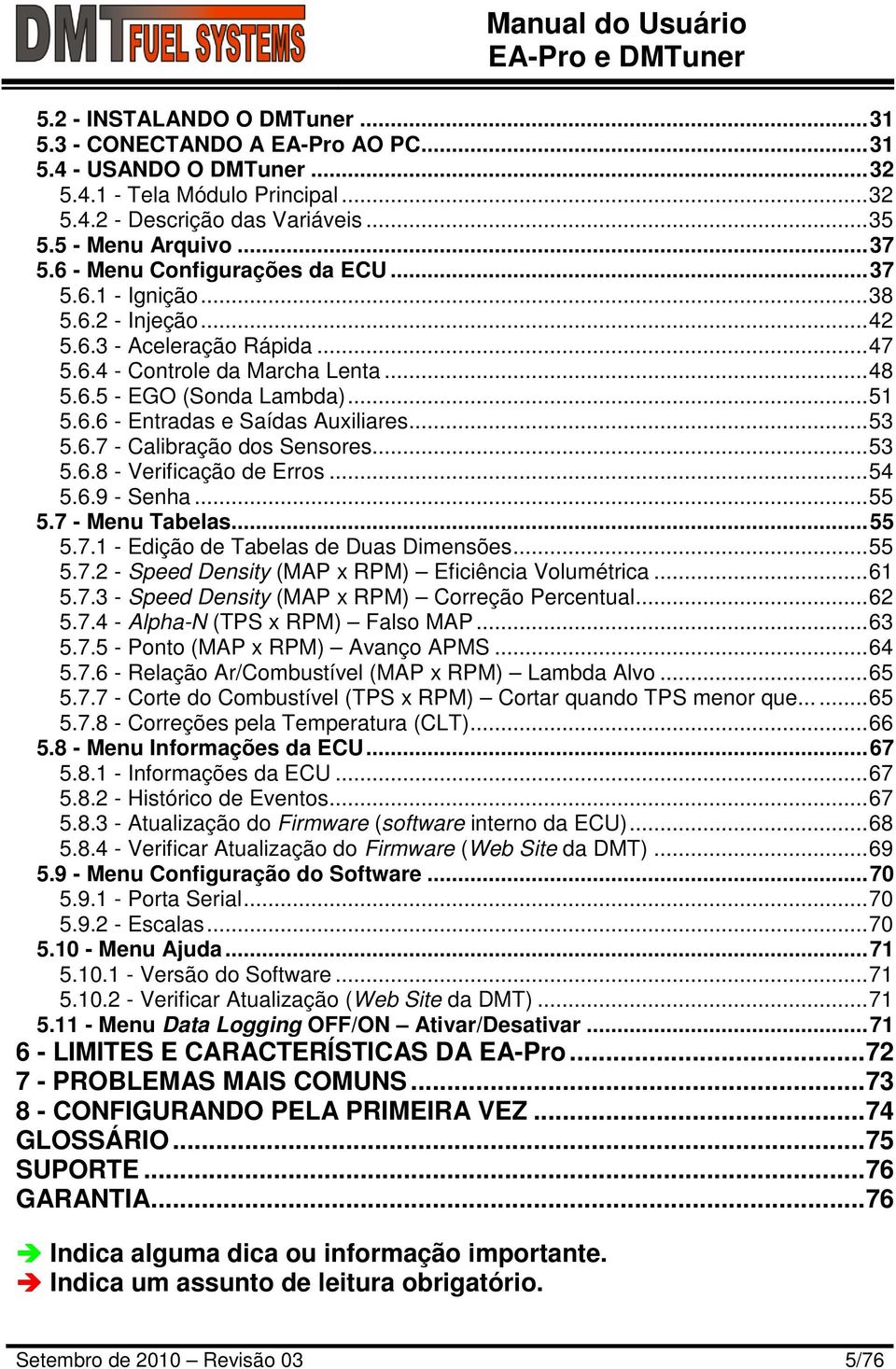 ..53 5.6.7 - Calibração dos Sensores...53 5.6.8 - Verificação de Erros...54 5.6.9 - Senha...55 5.7 - Menu Tabelas...55 5.7.1 - Edição de Tabelas de Duas Dimensões...55 5.7.2 - Speed Density (MAP x RPM) Eficiência Volumétrica.