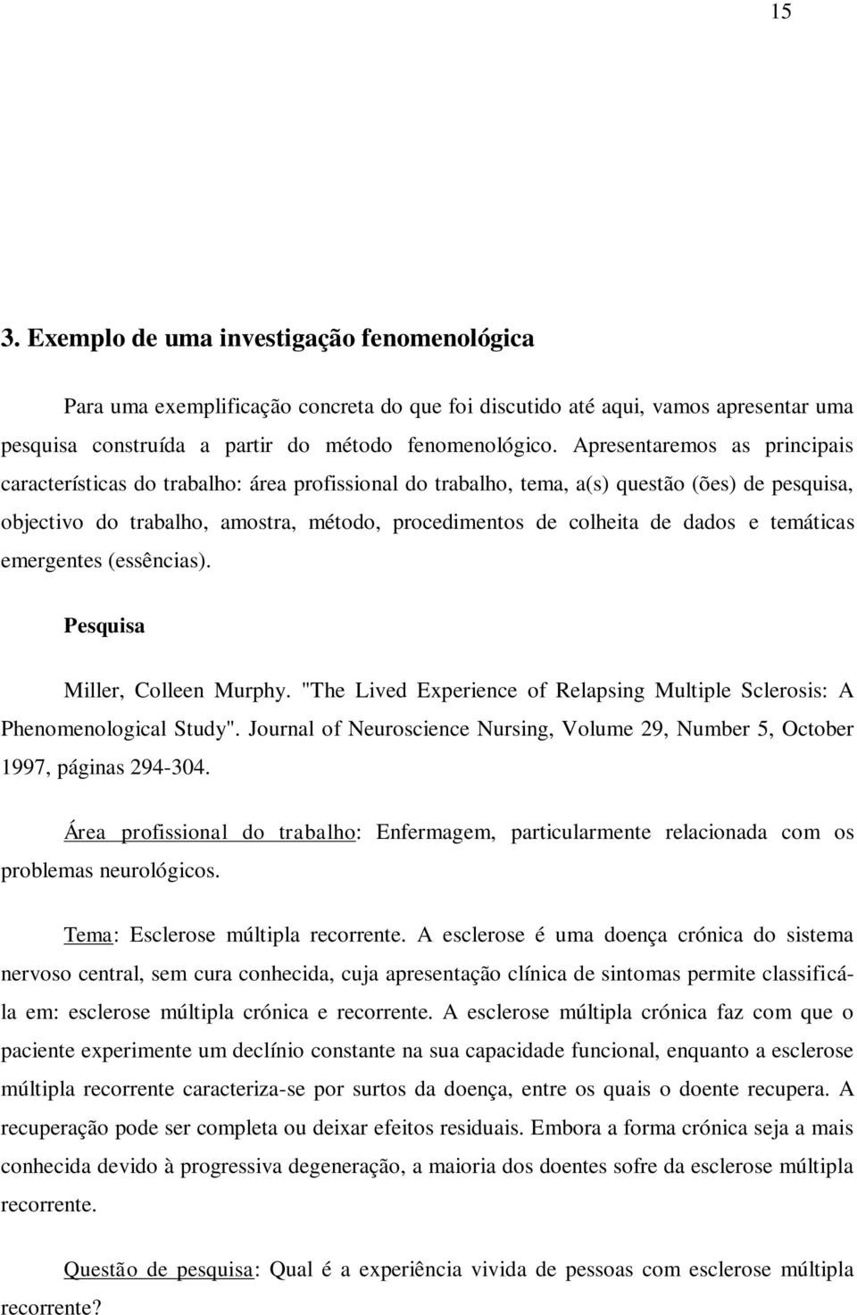 dados e temáticas emergentes (essências). Pesquisa Miller, Colleen Murphy. "The Lived Experience of Relapsing Multiple Sclerosis: A Phenomenological Study".