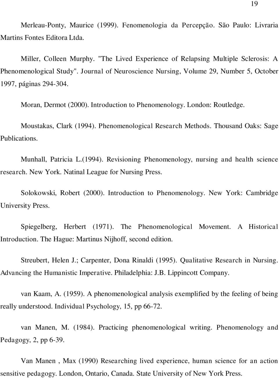 Introduction to Phenomenology. London: Routledge. Publications. Moustakas, Clark (1994). Phenomenological Research Methods. Thousand Oaks: Sage Munhall, Patricia L.(1994). Revisioning Phenomenology, nursing and health science research.