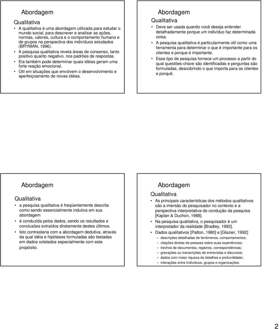 Ela também pode determinar quais idéias geram uma forte reação emocional. Útil em situações que envolvem o desenvolvimento e aperfeiçoamento de novas idéias.