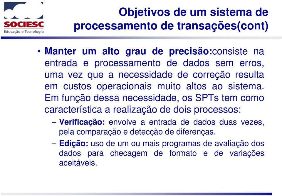 Em função dessa necessidade, os SPTs tem como característica a realização de dois processos: Verificação: envolve a entrada de dados