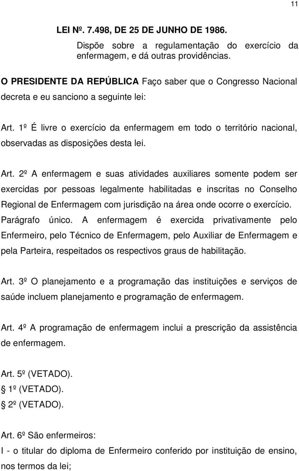 1º É livre o exercício da enfermagem em todo o território nacional, observadas as disposições desta lei. Art.