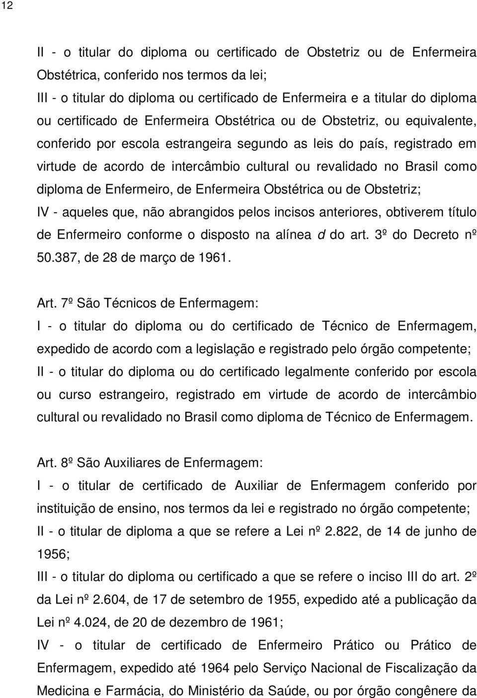 no Brasil como diploma de Enfermeiro, de Enfermeira Obstétrica ou de Obstetriz; IV - aqueles que, não abrangidos pelos incisos anteriores, obtiverem título de Enfermeiro conforme o disposto na alínea