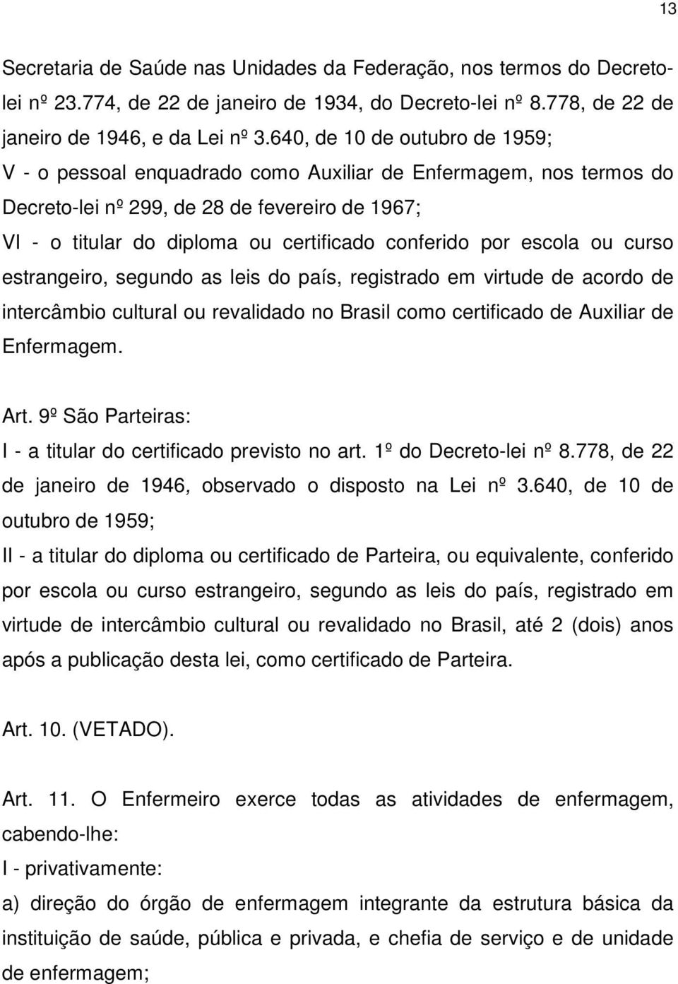 por escola ou curso estrangeiro, segundo as leis do país, registrado em virtude de acordo de intercâmbio cultural ou revalidado no Brasil como certificado de Auxiliar de Enfermagem. Art.