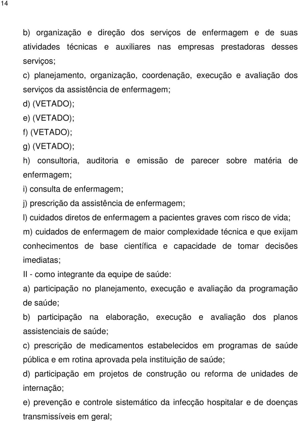 enfermagem; j) prescrição da assistência de enfermagem; l) cuidados diretos de enfermagem a pacientes graves com risco de vida; m) cuidados de enfermagem de maior complexidade técnica e que exijam