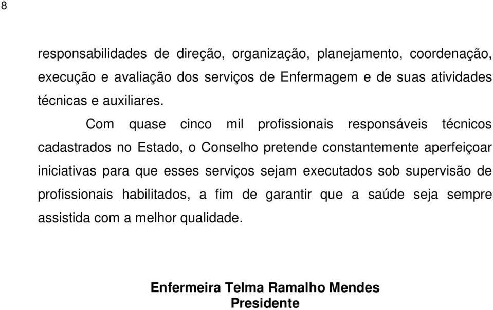 Com quase cinco mil profissionais responsáveis técnicos cadastrados no Estado, o Conselho pretende constantemente aperfeiçoar