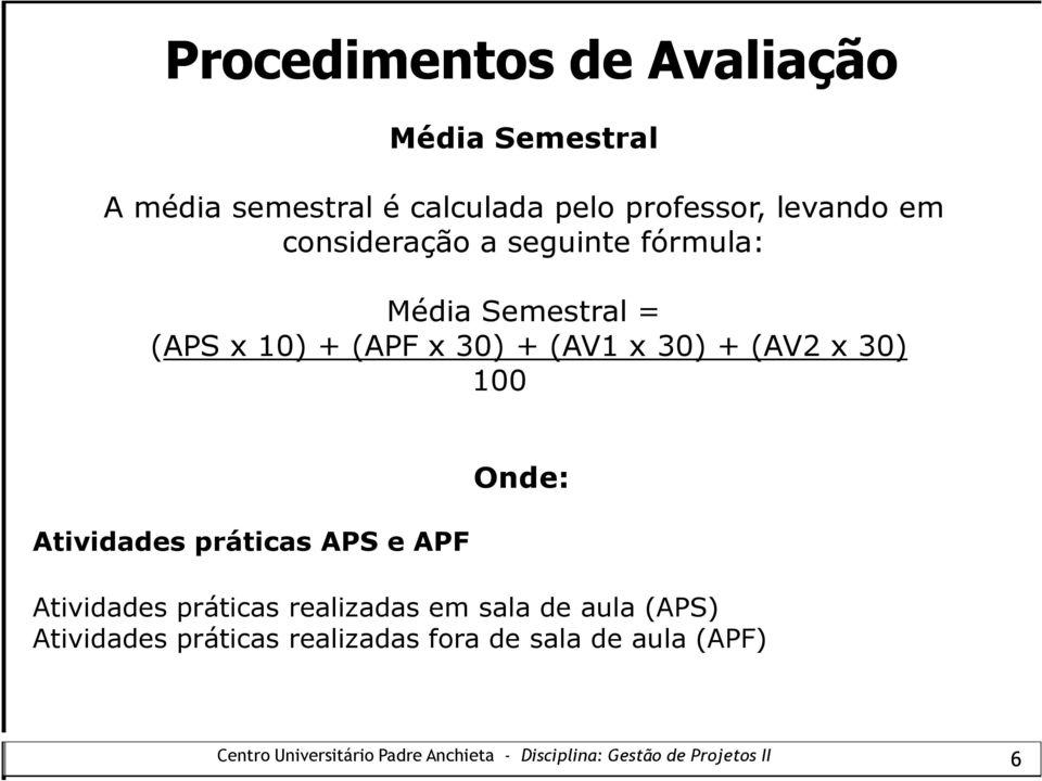 (AV1 x 30) + (AV2 x 30) 100 Atividades práticas APS e APF Onde: Atividades práticas