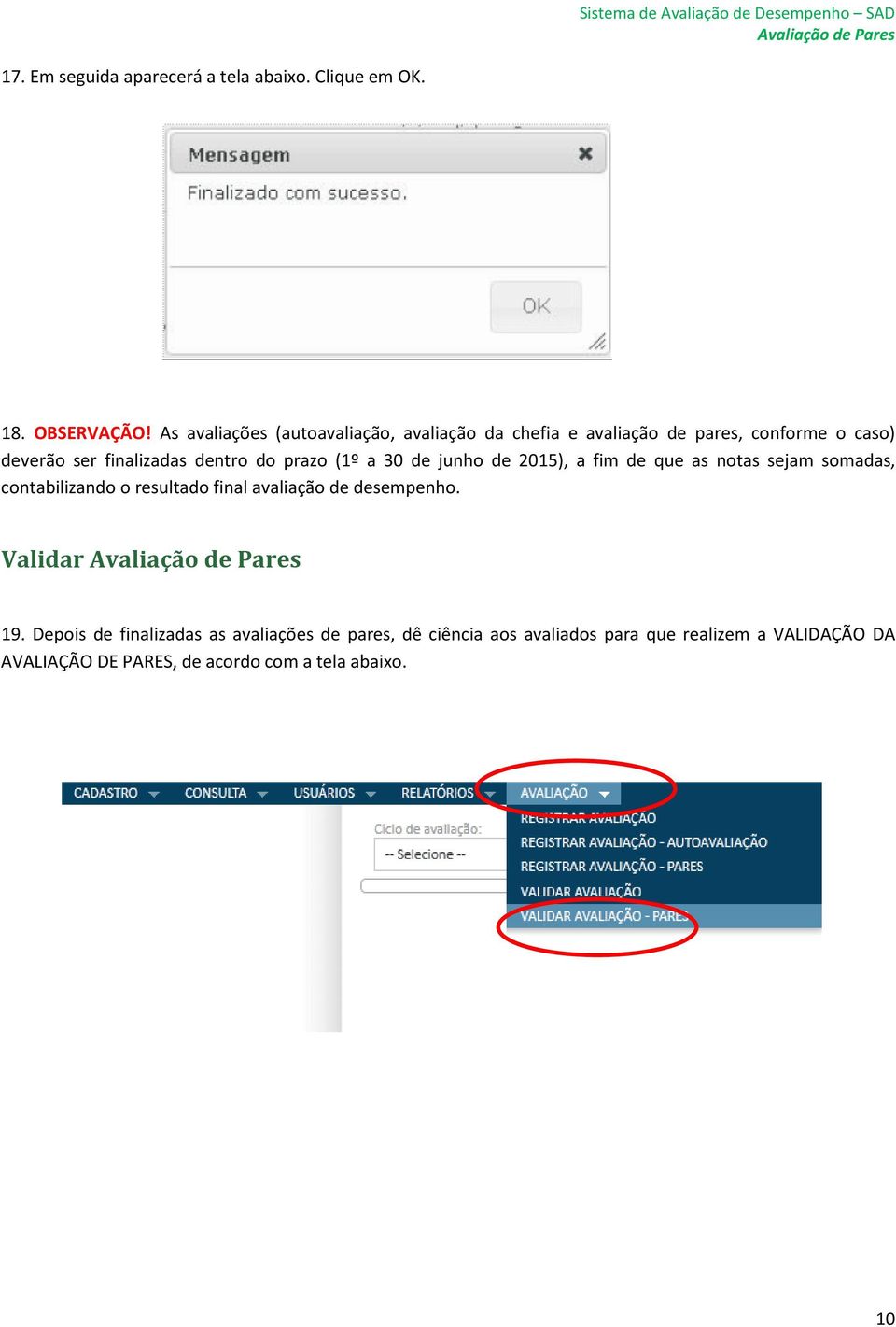 prazo (1º a 30 de junho de 2015), a fim de que as notas sejam somadas, contabilizando o resultado final avaliação de