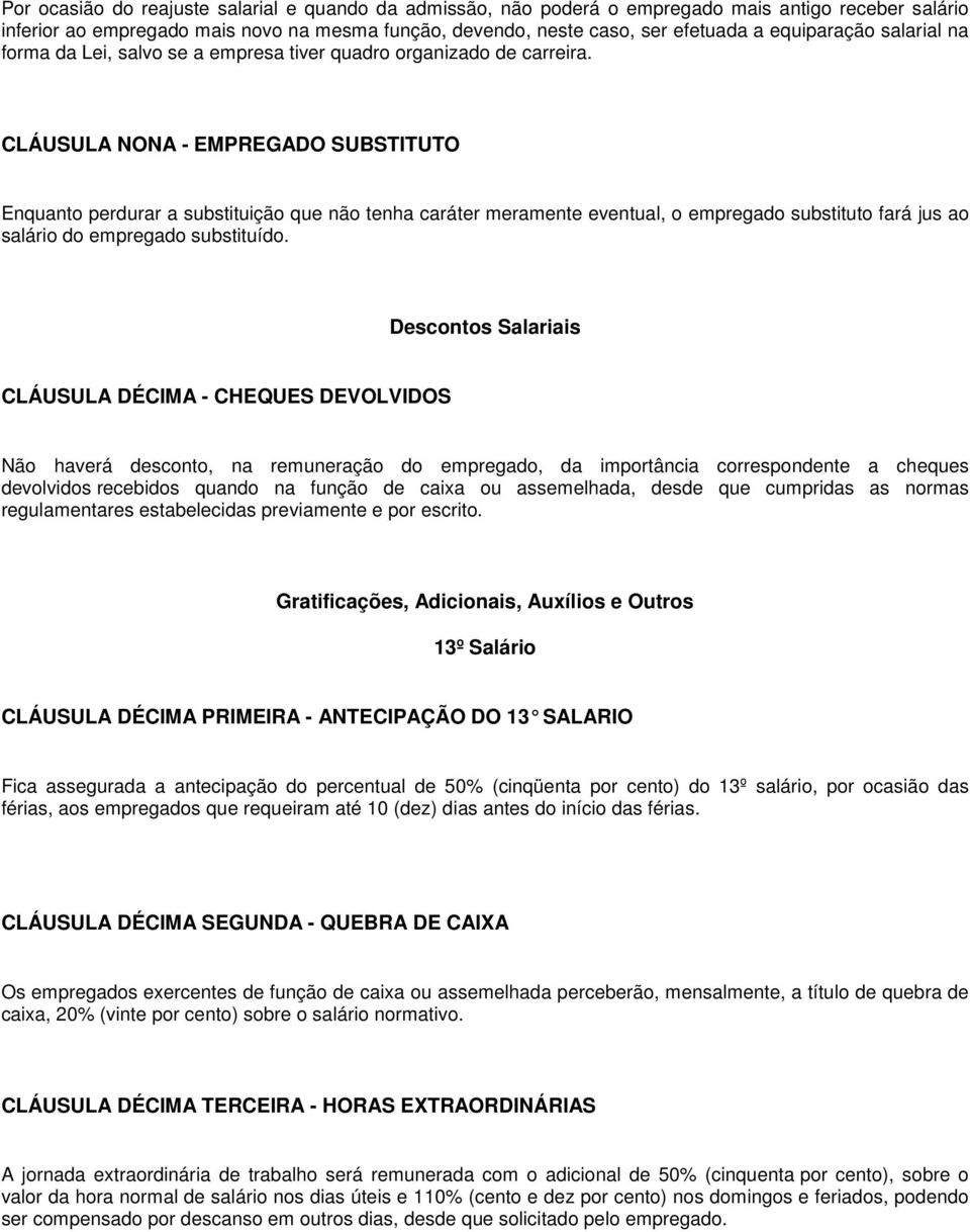 CLÁUSULA NONA - EMPREGADO SUBSTITUTO Enquanto perdurar a substituição que não tenha caráter meramente eventual, o empregado substituto fará jus ao salário do empregado substituído.