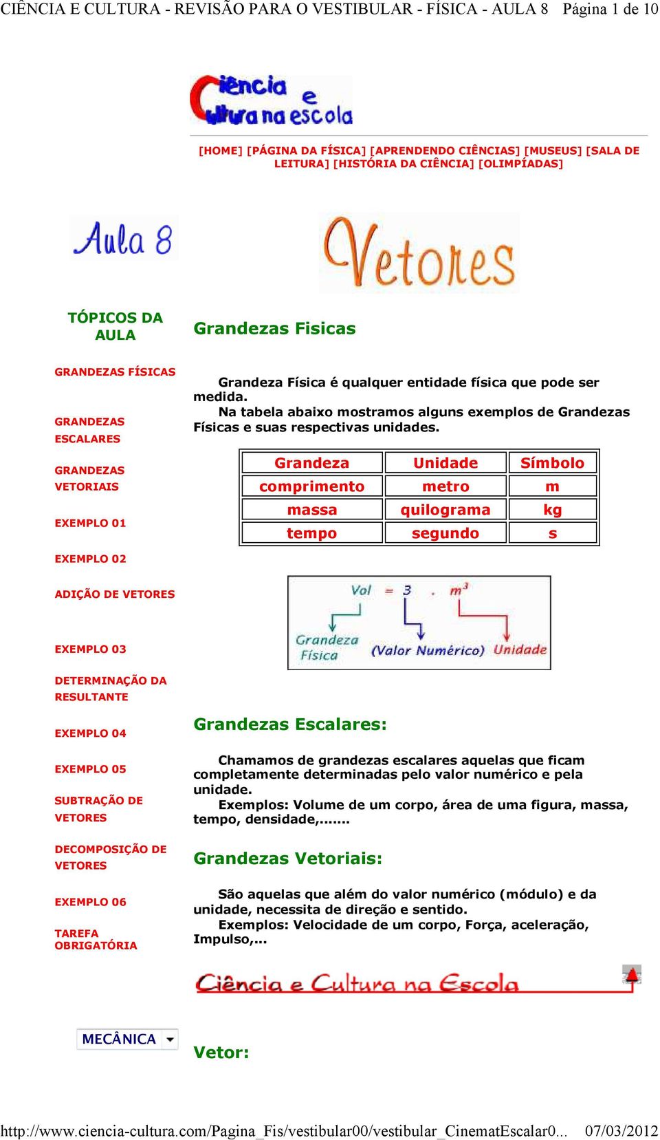 Grandeza Unidade Símbolo comprimento metro m massa quilograma kg tempo segundo s EXEMPLO 02 ADIÇÃO DE VETORES EXEMPLO 03 DETERMINAÇÃO DA RESULTANTE EXEMPLO 04 EXEMPLO 05 SUBTRAÇÃO DE VETORES