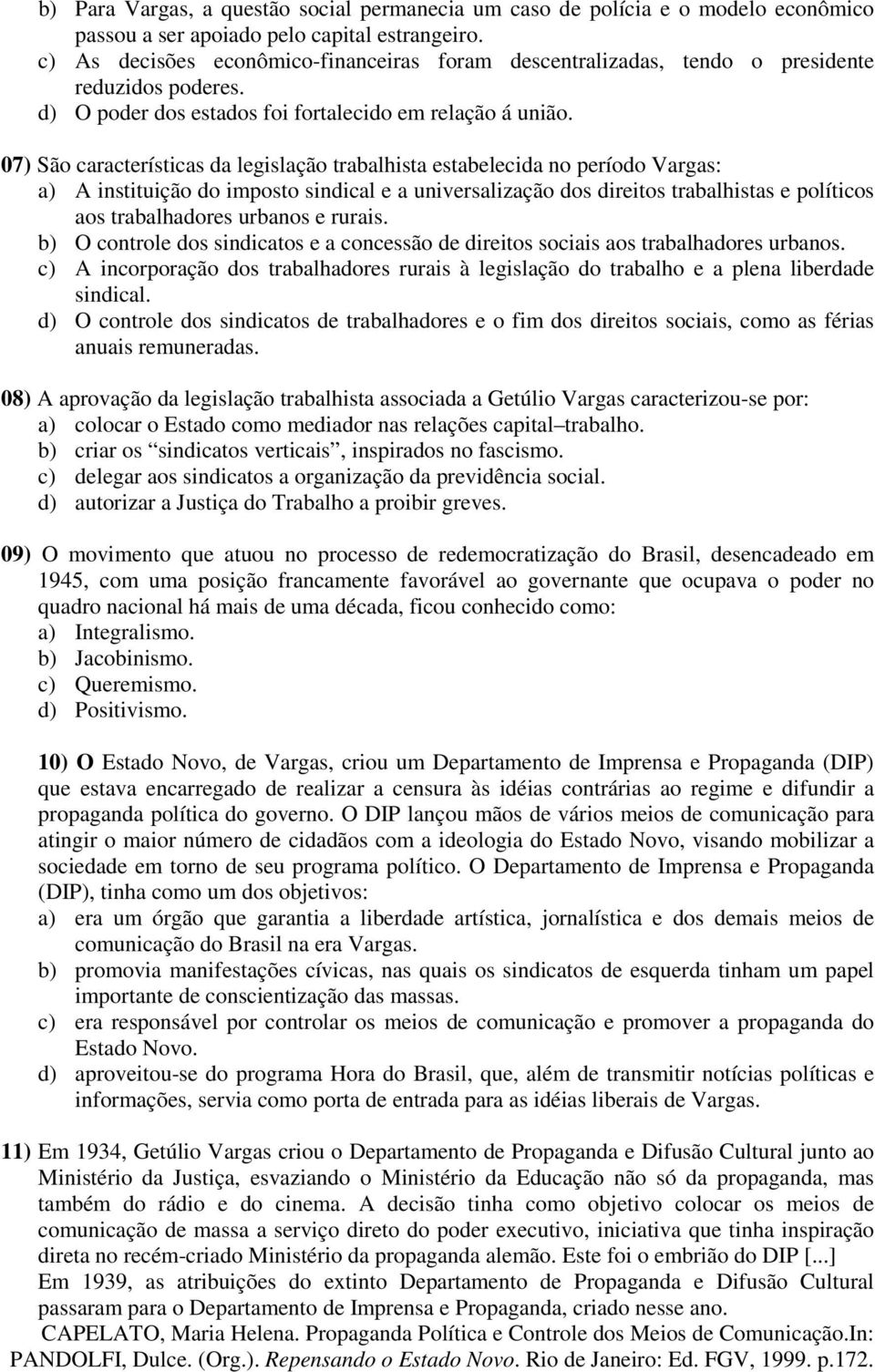 07) São características da legislação trabalhista estabelecida no período Vargas: a) A instituição do imposto sindical e a universalização dos direitos trabalhistas e políticos aos trabalhadores