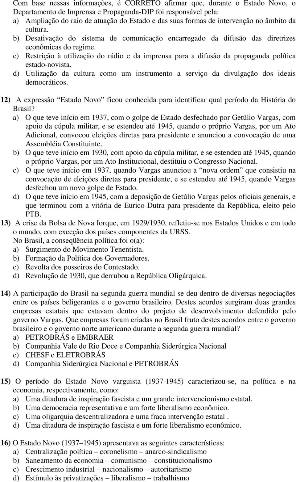 c) Restrição à utilização do rádio e da imprensa para a difusão da propaganda política estado-novista. d) Utilização da cultura como um instrumento a serviço da divulgação dos ideais democráticos.