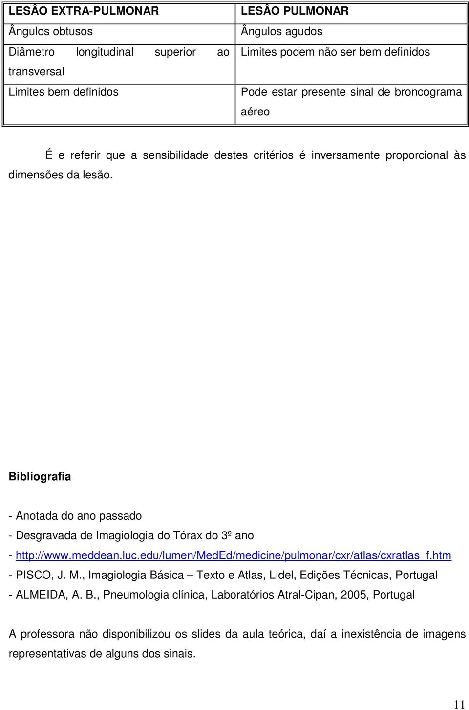 Bibliografia - Anotada do ano passado - Desgravada de Imagiologia do Tórax do 3º ano - http://www.meddean.luc.edu/lumen/meded/medicine/pulmonar/cxr/atlas/cxratlas_f.htm - PISCO, J. M.