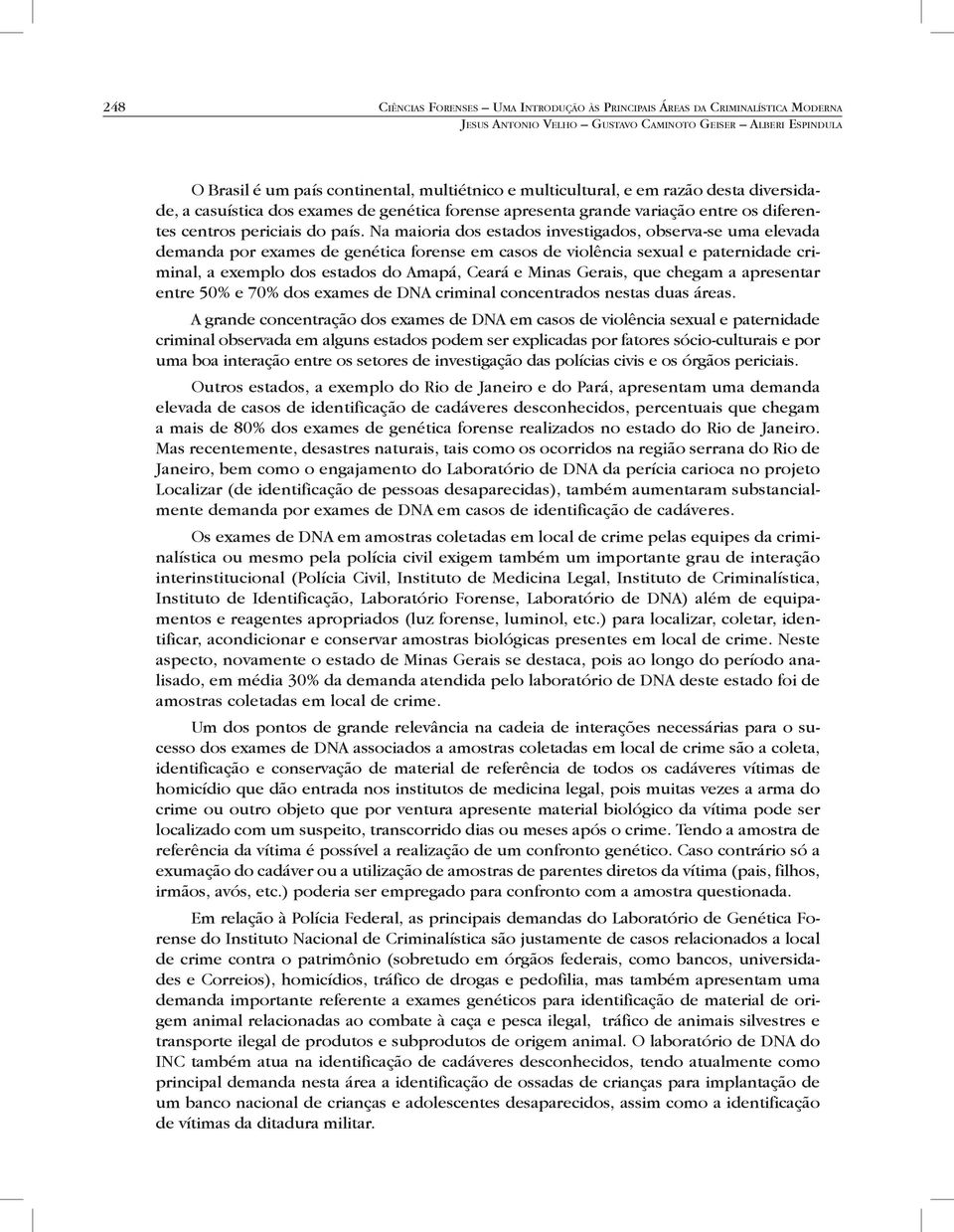 Na maioria dos estados investigados, observa-se uma elevada demanda por exames de genética forense em casos de violência sexual e paternidade criminal, a exemplo dos estados do Amapá, Ceará e Minas