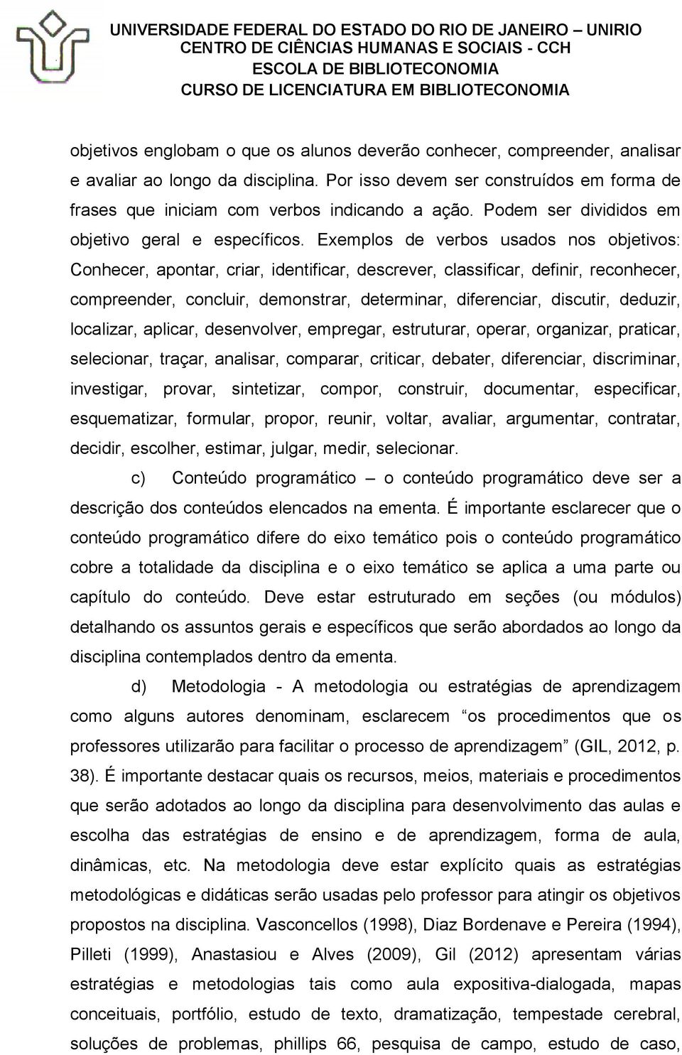 Exemplos de verbos usados nos objetivos: Conhecer, apontar, criar, identificar, descrever, classificar, definir, reconhecer, compreender, concluir, demonstrar, determinar, diferenciar, discutir,