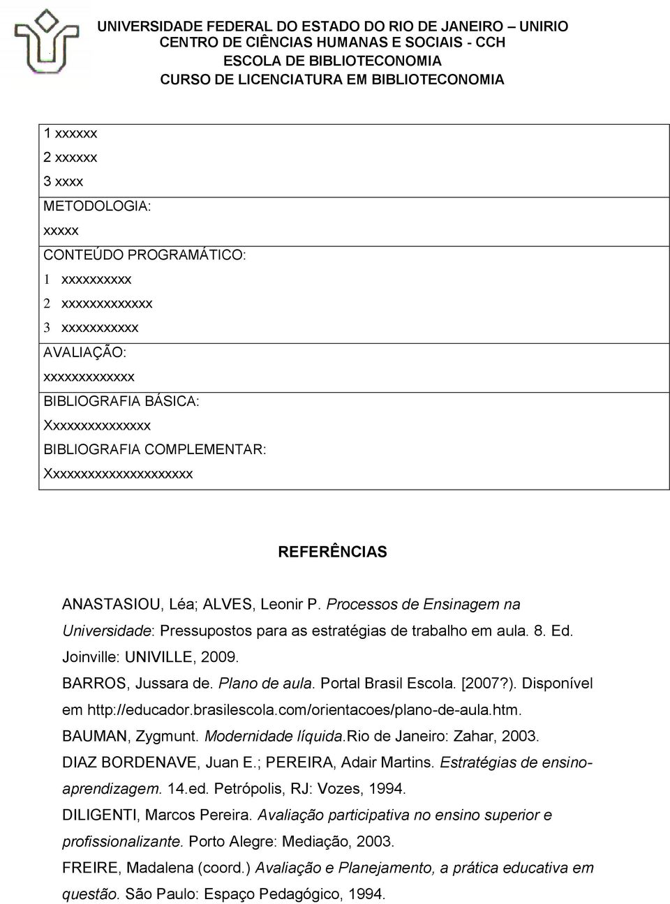 BARROS, Jussara de. Plano de aula. Portal Brasil Escola. [2007?). Disponível em http://educador.brasilescola.com/orientacoes/plano-de-aula.htm. BAUMAN, Zygmunt. Modernidade líquida.