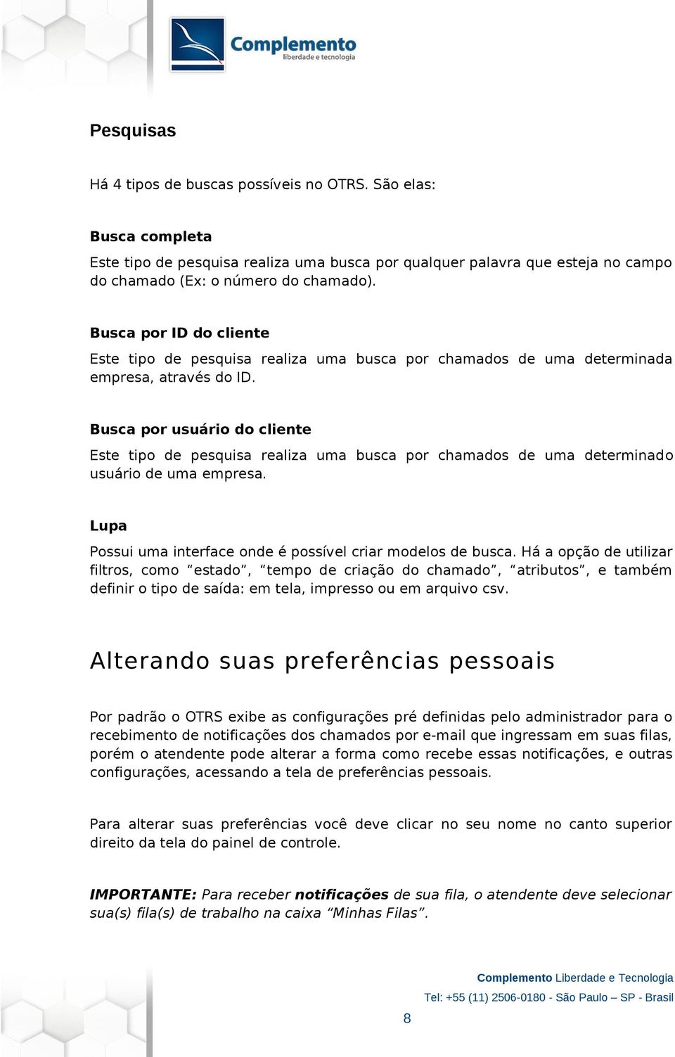 Busca por usuário do cliente Este tipo de pesquisa realiza uma busca por chamados de uma determinado usuário de uma empresa. Lupa Possui uma interface onde é possível criar modelos de busca.